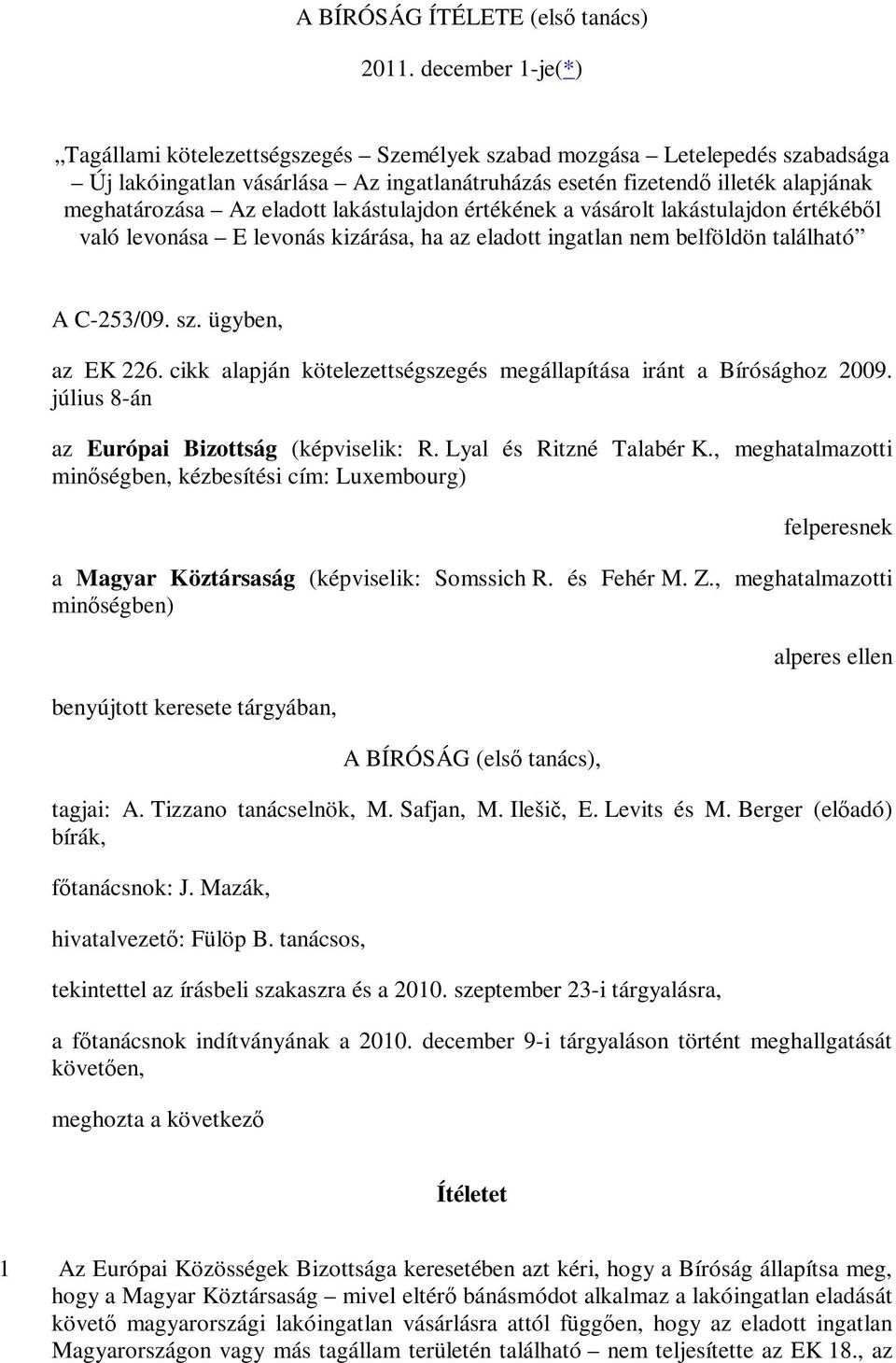 eladott lakástulajdon értékének a vásárolt lakástulajdon értékéből való levonása E levonás kizárása, ha az eladott ingatlan nem belföldön található A C-253/09. sz. ügyben, az EK 226.