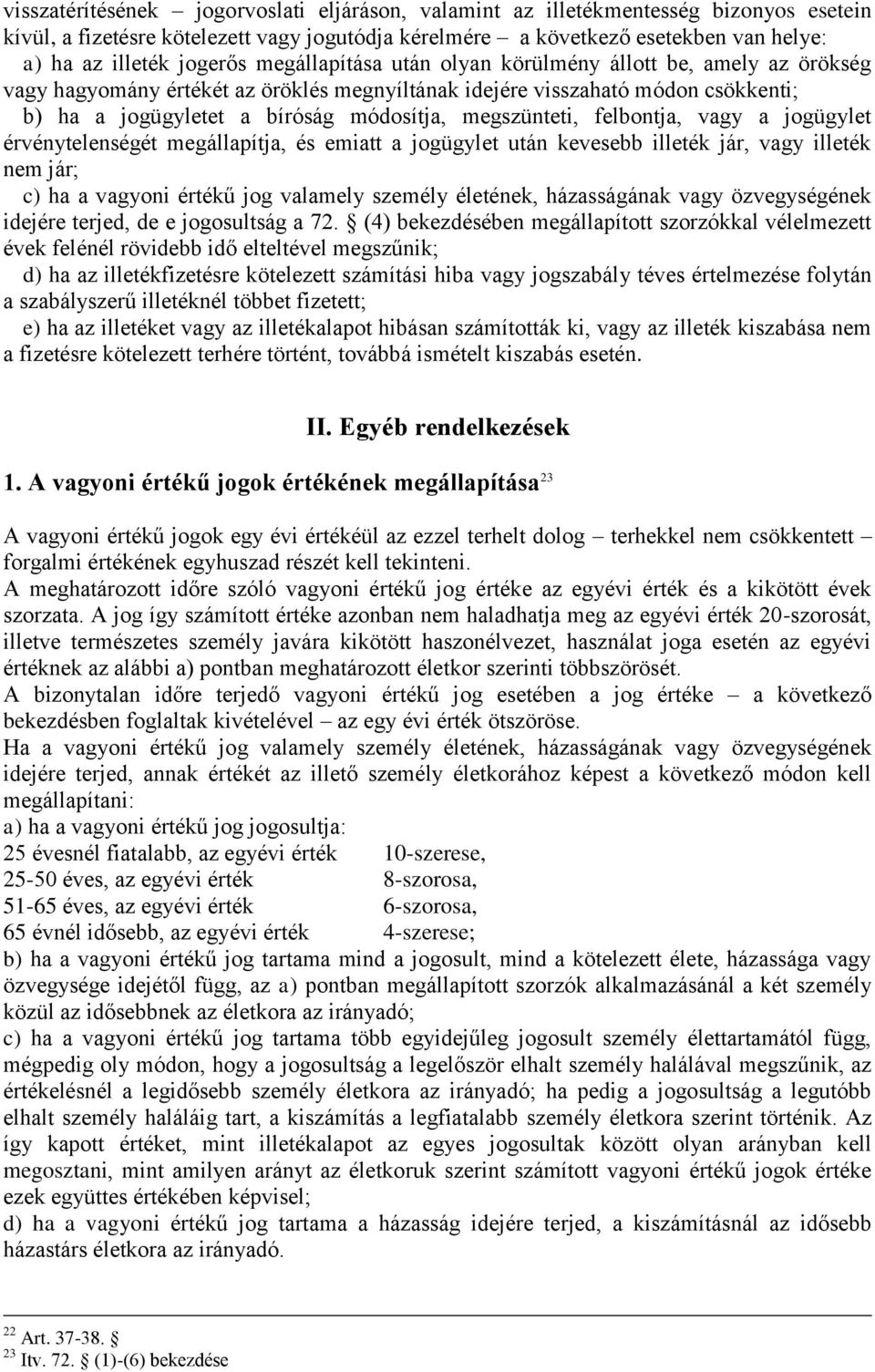 megszünteti, felbontja, vagy a jogügylet érvénytelenségét megállapítja, és emiatt a jogügylet után kevesebb illeték jár, vagy illeték nem jár; c) ha a vagyoni értékű jog valamely személy életének,