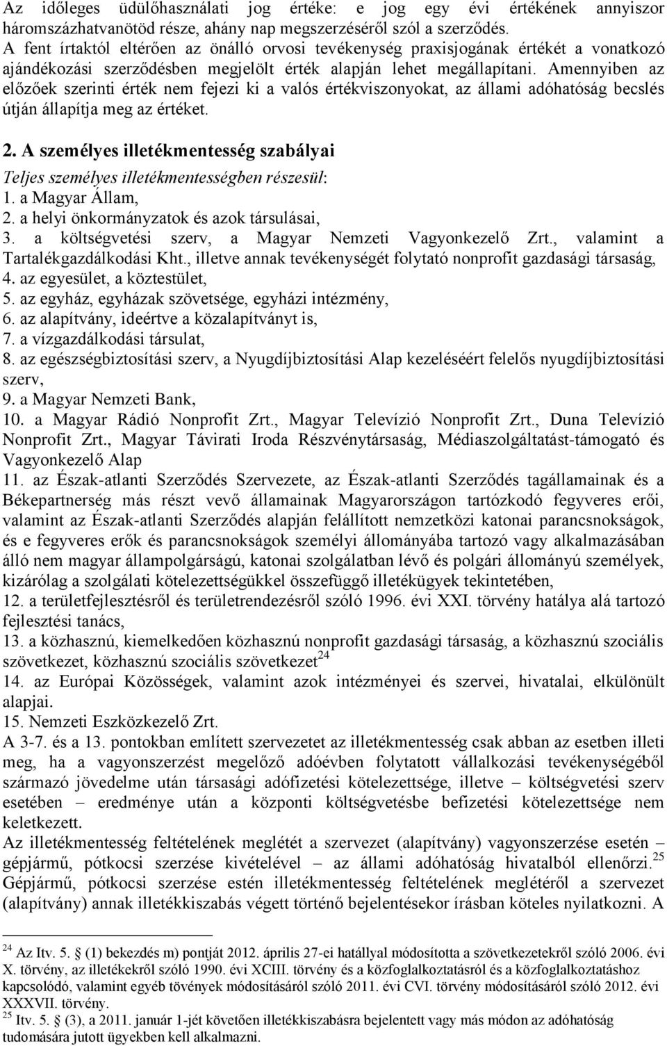 Amennyiben az előzőek szerinti érték nem fejezi ki a valós értékviszonyokat, az állami adóhatóság becslés útján állapítja meg az értéket. 2.