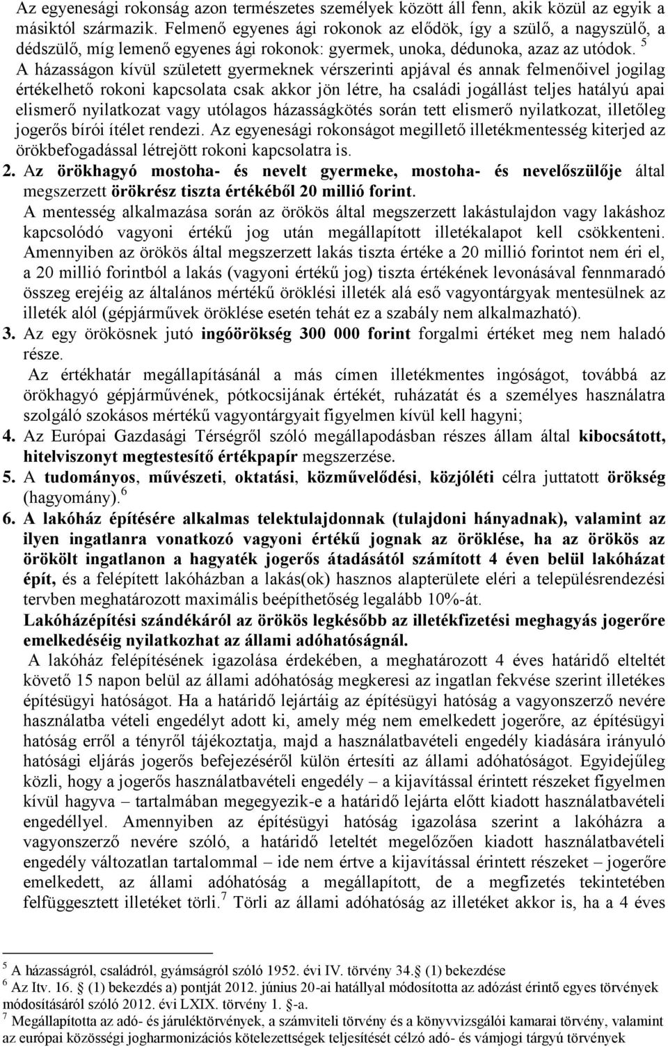 5 A házasságon kívül született gyermeknek vérszerinti apjával és annak felmenőivel jogilag értékelhető rokoni kapcsolata csak akkor jön létre, ha családi jogállást teljes hatályú apai elismerő