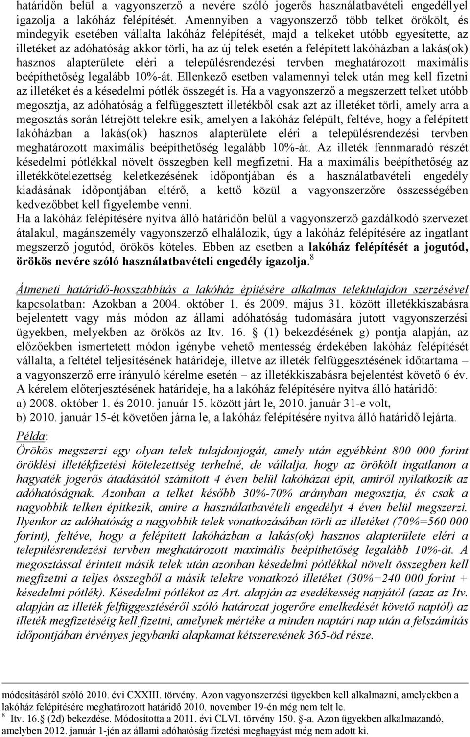 felépített lakóházban a lakás(ok) hasznos alapterülete eléri a településrendezési tervben meghatározott maximális beépíthetőség legalább 10%-át.