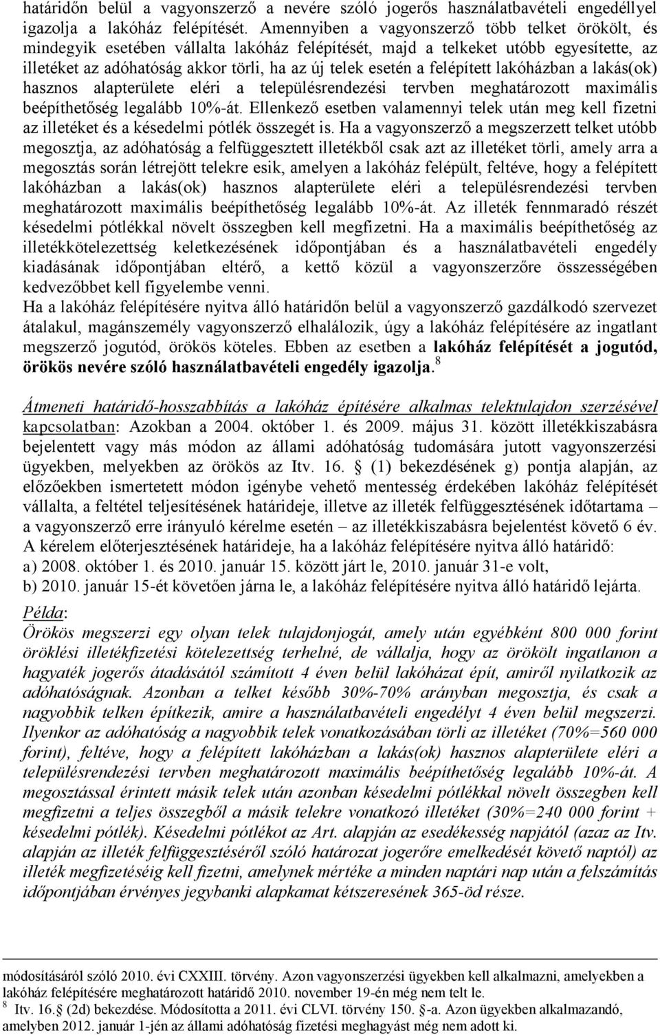 felépített lakóházban a lakás(ok) hasznos alapterülete eléri a településrendezési tervben meghatározott maximális beépíthetőség legalább 10%-át.