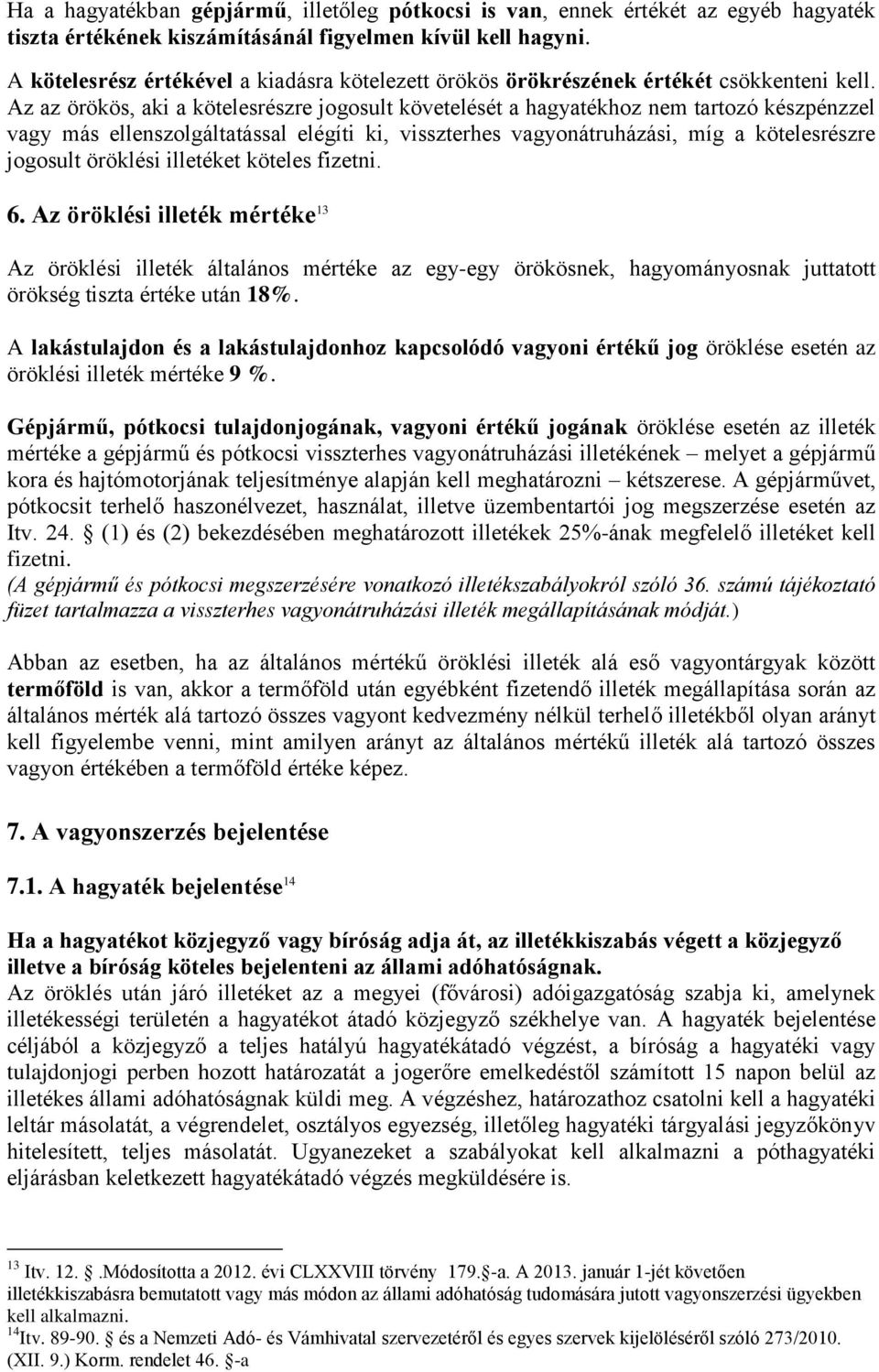 Az az örökös, aki a kötelesrészre jogosult követelését a hagyatékhoz nem tartozó készpénzzel vagy más ellenszolgáltatással elégíti ki, visszterhes vagyonátruházási, míg a kötelesrészre jogosult