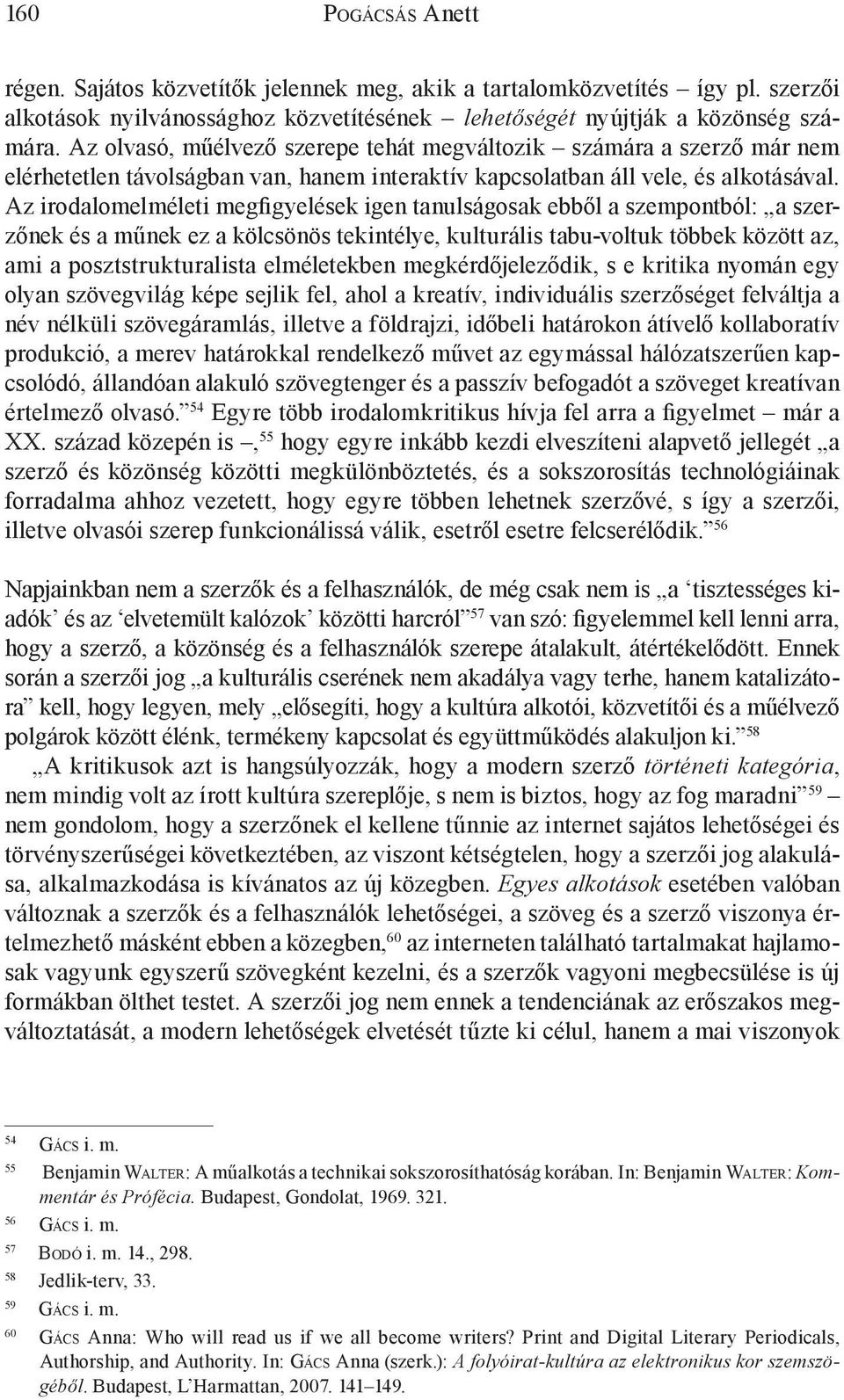 Az irodalomelméleti megfigyelések igen tanulságosak ebből a szempontból: a szerzőnek és a műnek ez a kölcsönös tekintélye, kulturális tabu-voltuk többek között az, ami a posztstrukturalista