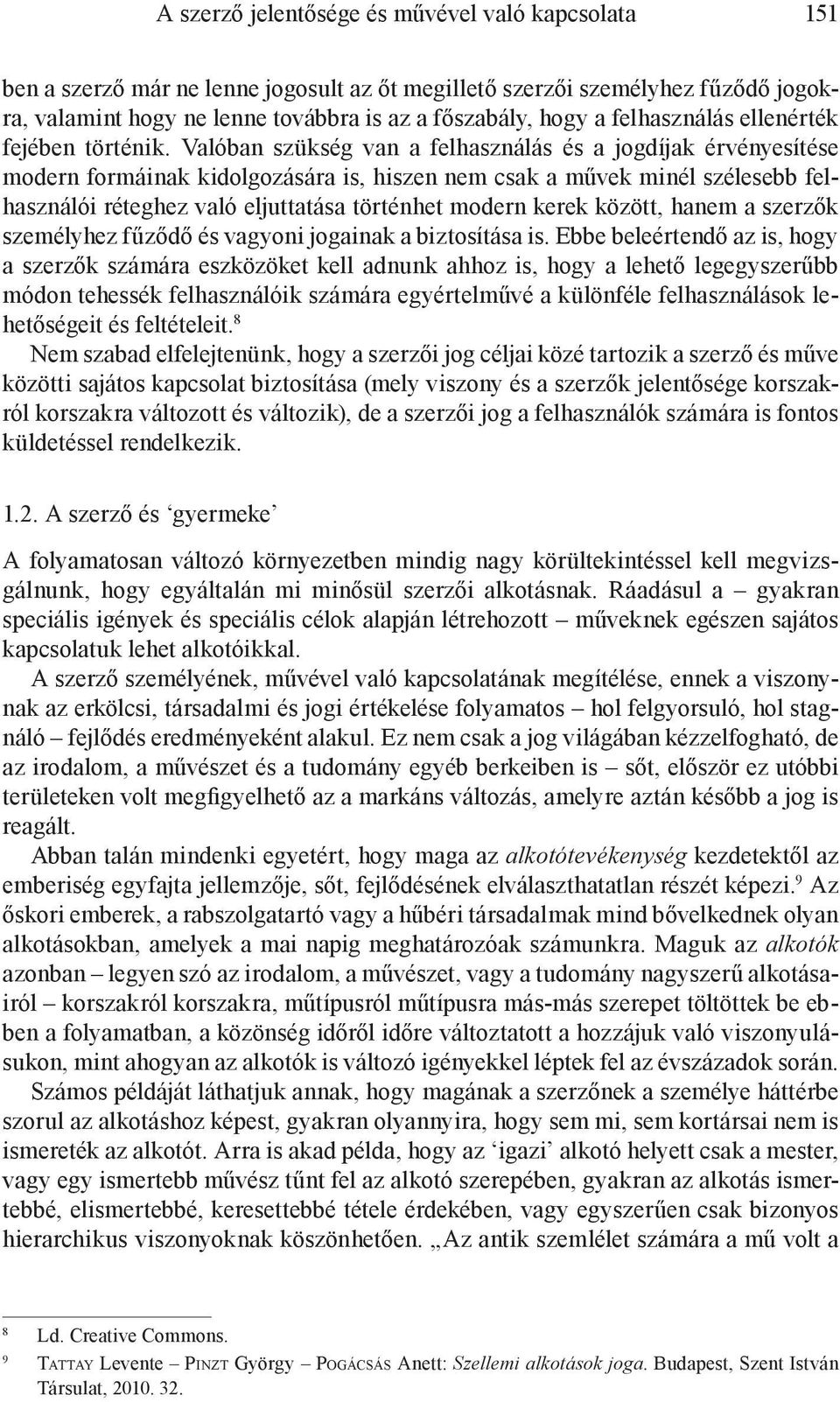 Valóban szükség van a felhasználás és a jogdíjak érvényesítése modern formáinak kidolgozására is, hiszen nem csak a művek minél szélesebb felhasználói réteghez való eljuttatása történhet modern kerek