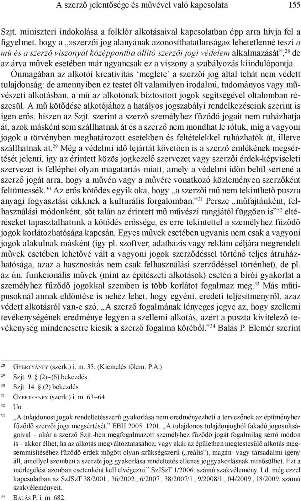 állító szerzői jogi védelem alkalmazását, 28 de az árva művek esetében már ugyancsak ez a viszony a szabályozás kiindulópontja.