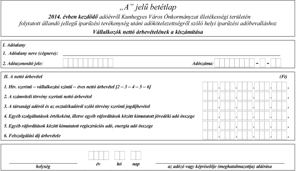 nettó árbevételének a kiszámítása 1. Adóalany neve (cégneve): 2. Adóazonosító jele: Adószáma: II. A nettó árbevétel (Ft) 1. Htv. szerinti vállalkozási szintű éves nettó árbevétel [2 3 4 5 6].... 2. A számviteli törvény szerinti nettó árbevétel.