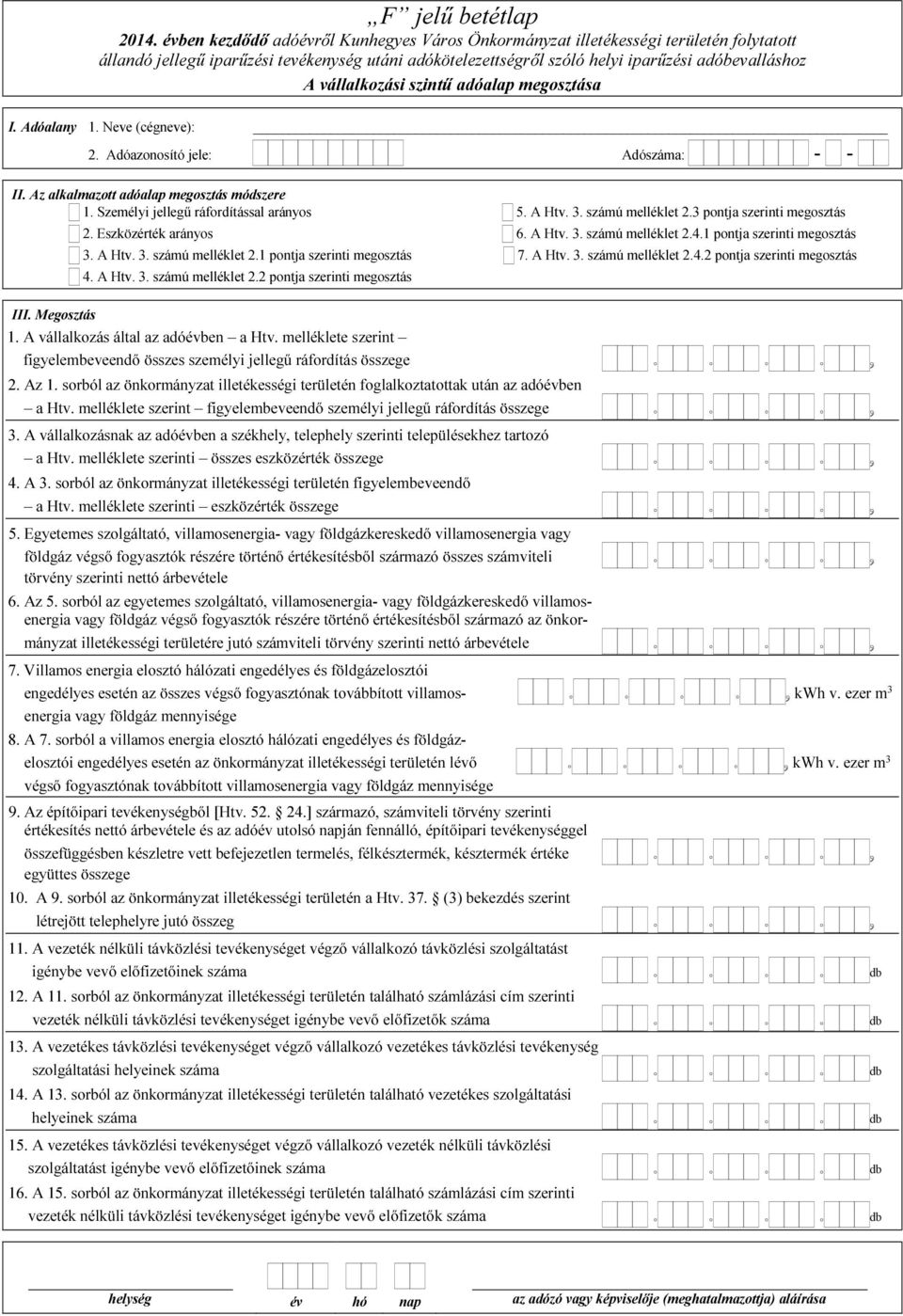 vállalkozási szintű adóalap megosztása I. Adóalany 1. Neve (cégneve): 2. Adóazonosító jele: Adószáma: II. Az alkalmazott adóalap megosztás módszere 1. Személyi jellegű ráfordítással arányos 5. A Htv.