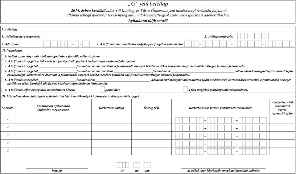 túlfizetésről I. Adóalany 1. Adóalany neve (cégneve): 2. Adóazonosító jele: 3. Adószáma: 4. A túlfizetés visszautalására szolgáló pénzforgalmi számlaszám: - II. Nyilatkozat 1.