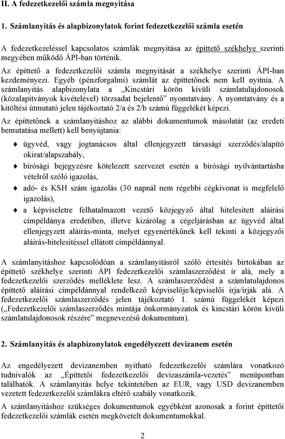 Az építtető a fedezetkezelői számla megnyitását a székhelye szerinti ÁPI-ban kezdeményezi. Egyéb (pénzforgalmi) számlát az építtetőnek nem kell nyitnia.