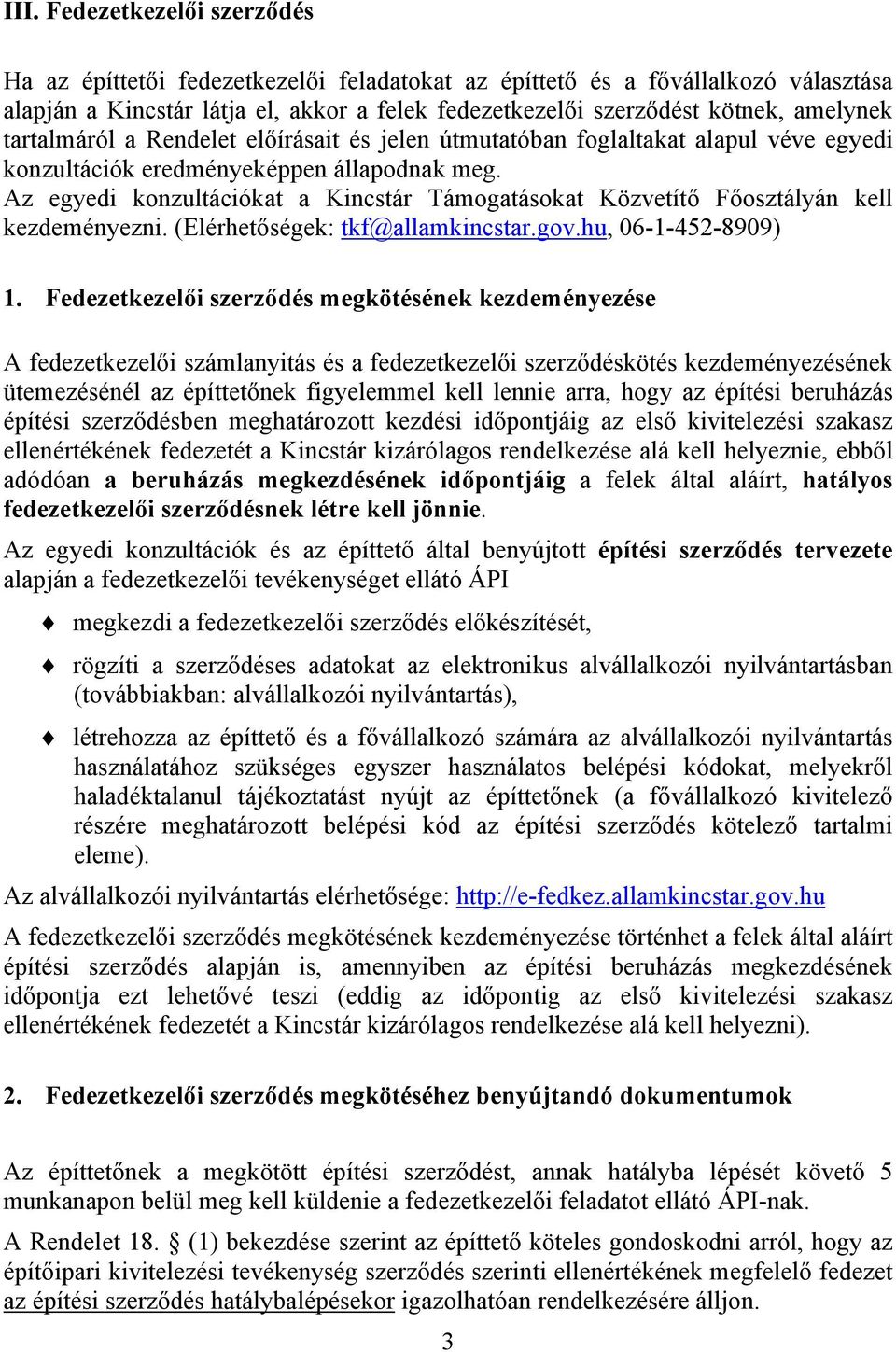 Az egyedi konzultációkat a Kincstár Támogatásokat Közvetítő Főosztályán kell kezdeményezni. (Elérhetőségek: tkf@allamkincstar.gov.hu, 06-1-452-8909) 1.