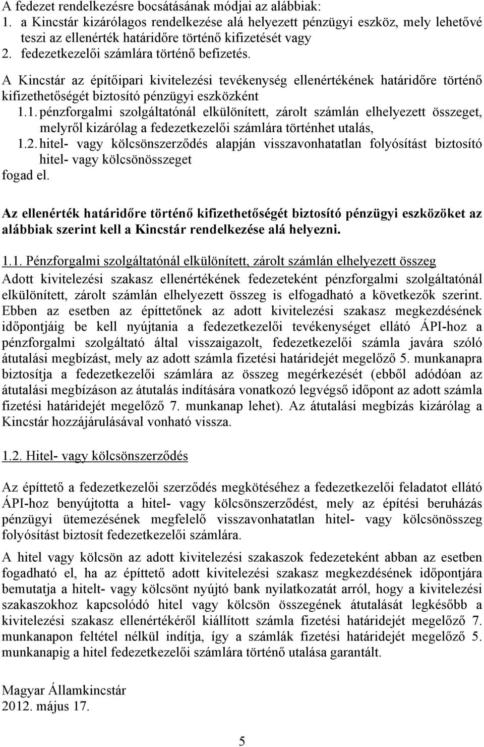 1. pénzforgalmi szolgáltatónál elkülönített, zárolt számlán elhelyezett összeget, melyről kizárólag a fedezetkezelői számlára történhet utalás, 1.2.