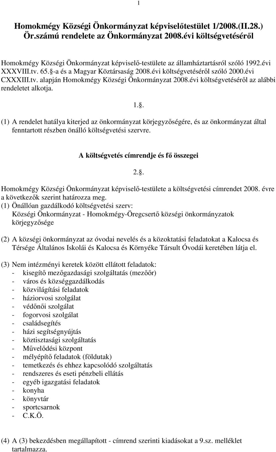 tv. alapján Homokmégy Községi Önkormányzat 2008.évi költségvetéséről az alábbi rendeletet alkotja. 1.