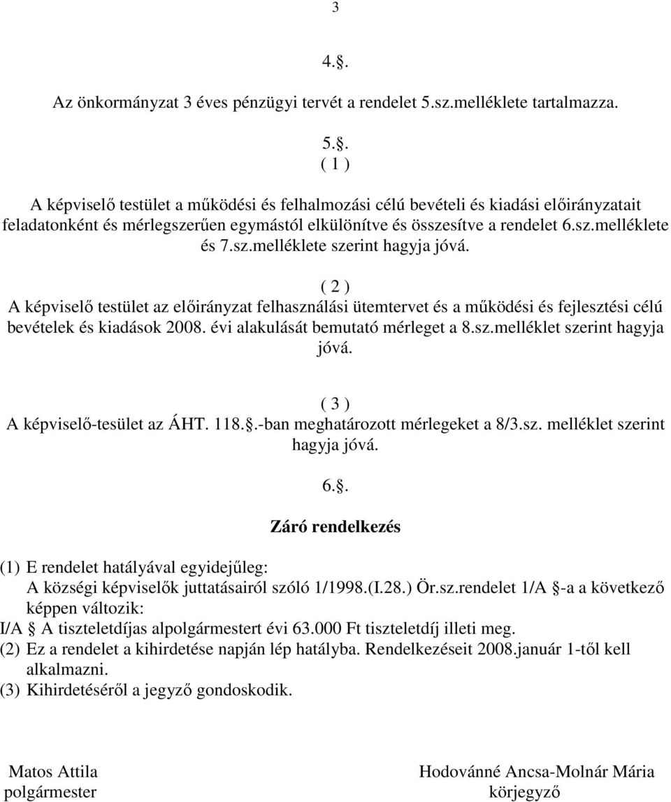 . ( 1 ) A képviselő testület a működési és felhalmozási célú bevételi és kiadási előirányzatait feladatonként és mérlegszerűen egymástól elkülönítve és összesítve a rendelet 6.sz.melléklete és 7.sz.melléklete szerint hagyja jóvá.