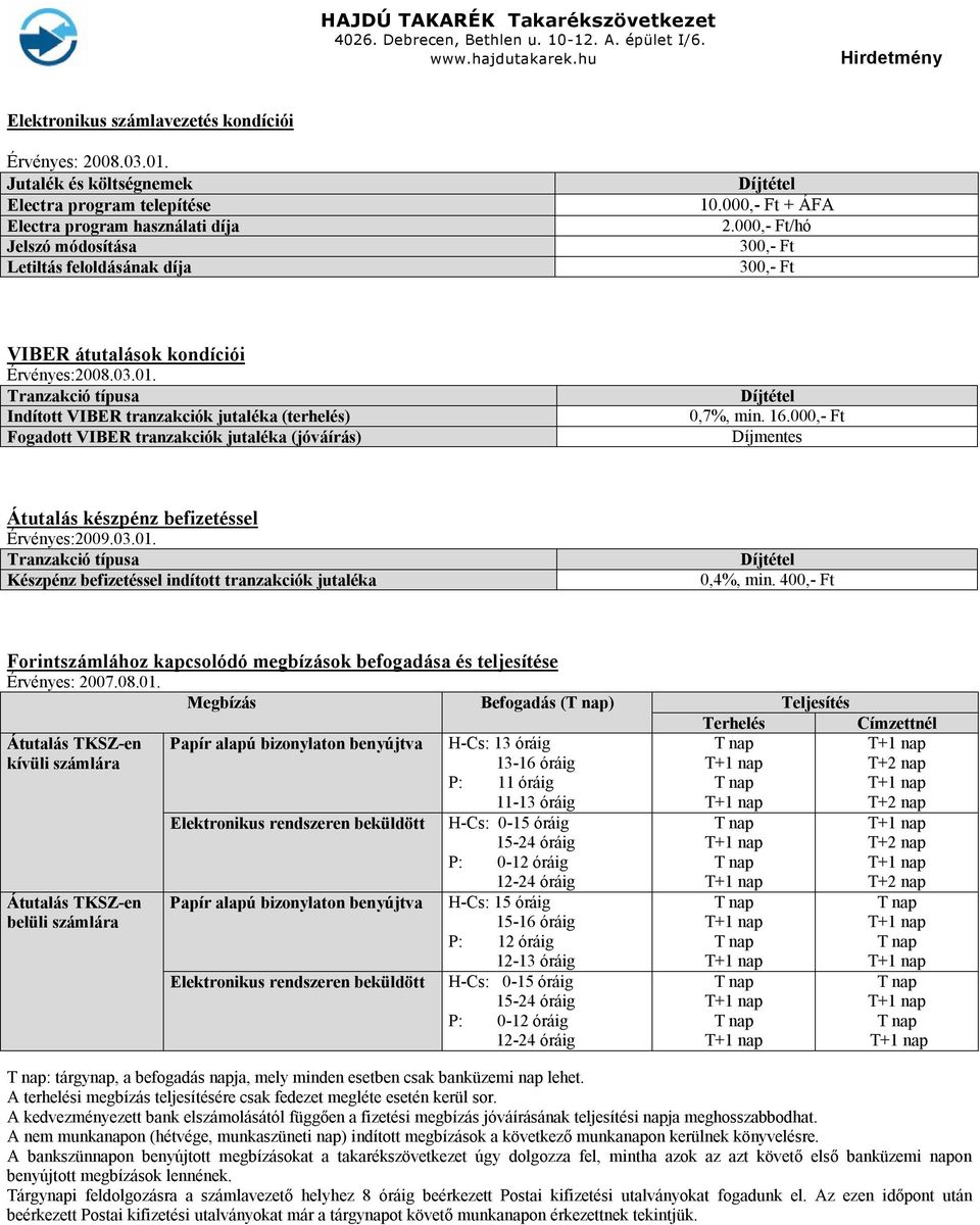 16.000,- Ft Díjmentes Átutalás készpénz befizetéssel Érvényes:2009.03.01. Tranzakció típusa Készpénz befizetéssel indított tranzakciók jutaléka 0,4%, min.