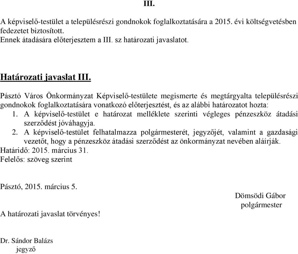 Pásztó Város Önkormányzat Képviselő-testülete megismerte és megtárgyalta településrészi gondnokok foglalkoztatására vonatkozó előterjesztést, és az alábbi határozatot hozta: 1.