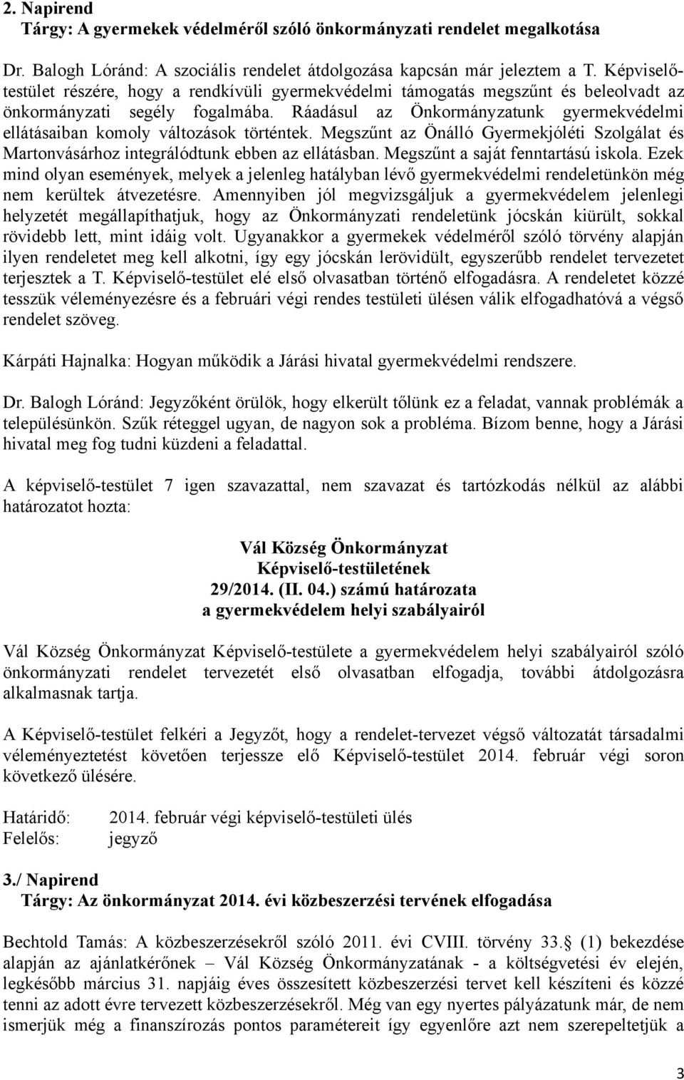 Ráadásul az Önkormányzatunk gyermekvédelmi ellátásaiban komoly változások történtek. Megszűnt az Önálló Gyermekjóléti Szolgálat és Martonvásárhoz integrálódtunk ebben az ellátásban.