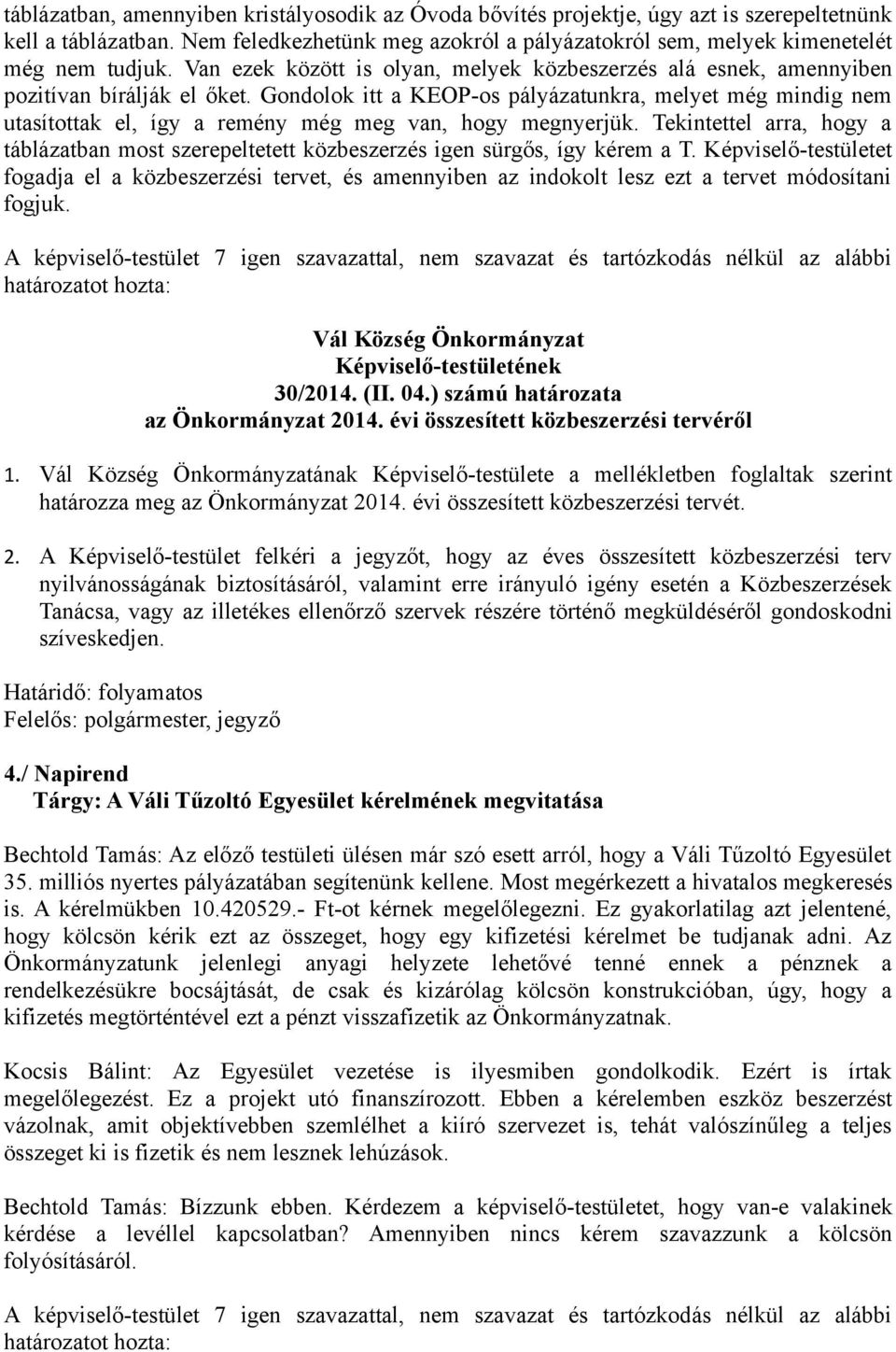Gondolok itt a KEOP-os pályázatunkra, melyet még mindig nem utasítottak el, így a remény még meg van, hogy megnyerjük.