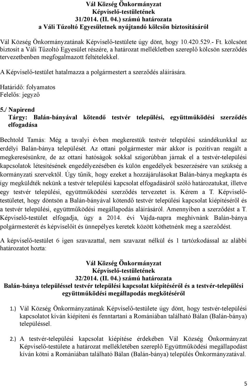 A Képviselő-testület hatalmazza a polgármestert a szerződés aláírására. Határidő: folyamatos Felelős: jegyző 5.