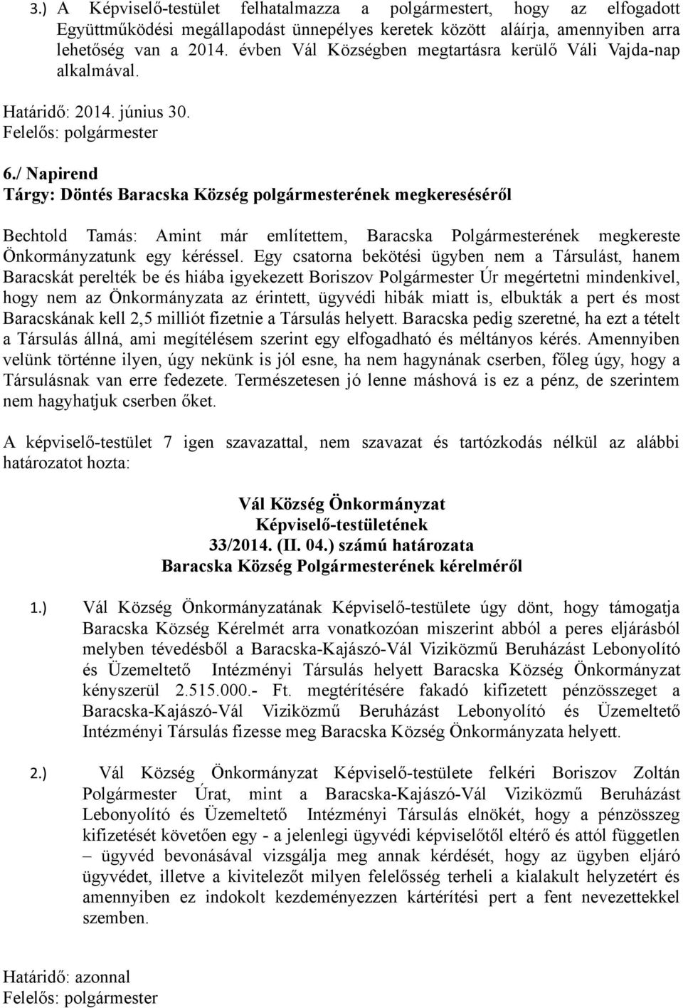 / Napirend Tárgy: Döntés Baracska Község polgármesterének megkereséséről Bechtold Tamás: Amint már említettem, Baracska ének megkereste Önkormányzatunk egy kéréssel.