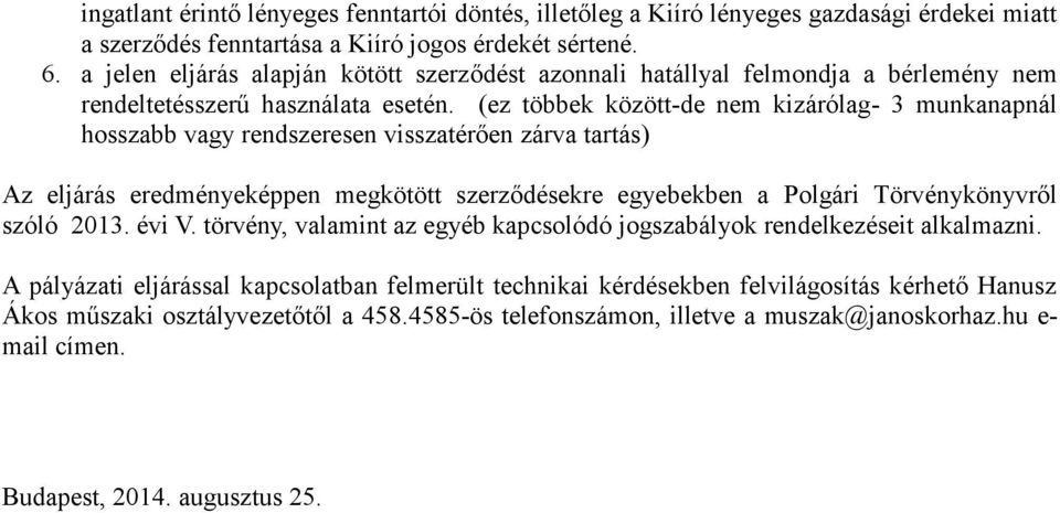 (ez többek között-de nem kizárólag- 3 munkanapnál hosszabb vagy rendszeresen visszatérően zárva tartás) Az eljárás eredményeképpen megkötött szerződésekre egyebekben a Polgári Törvénykönyvről szóló