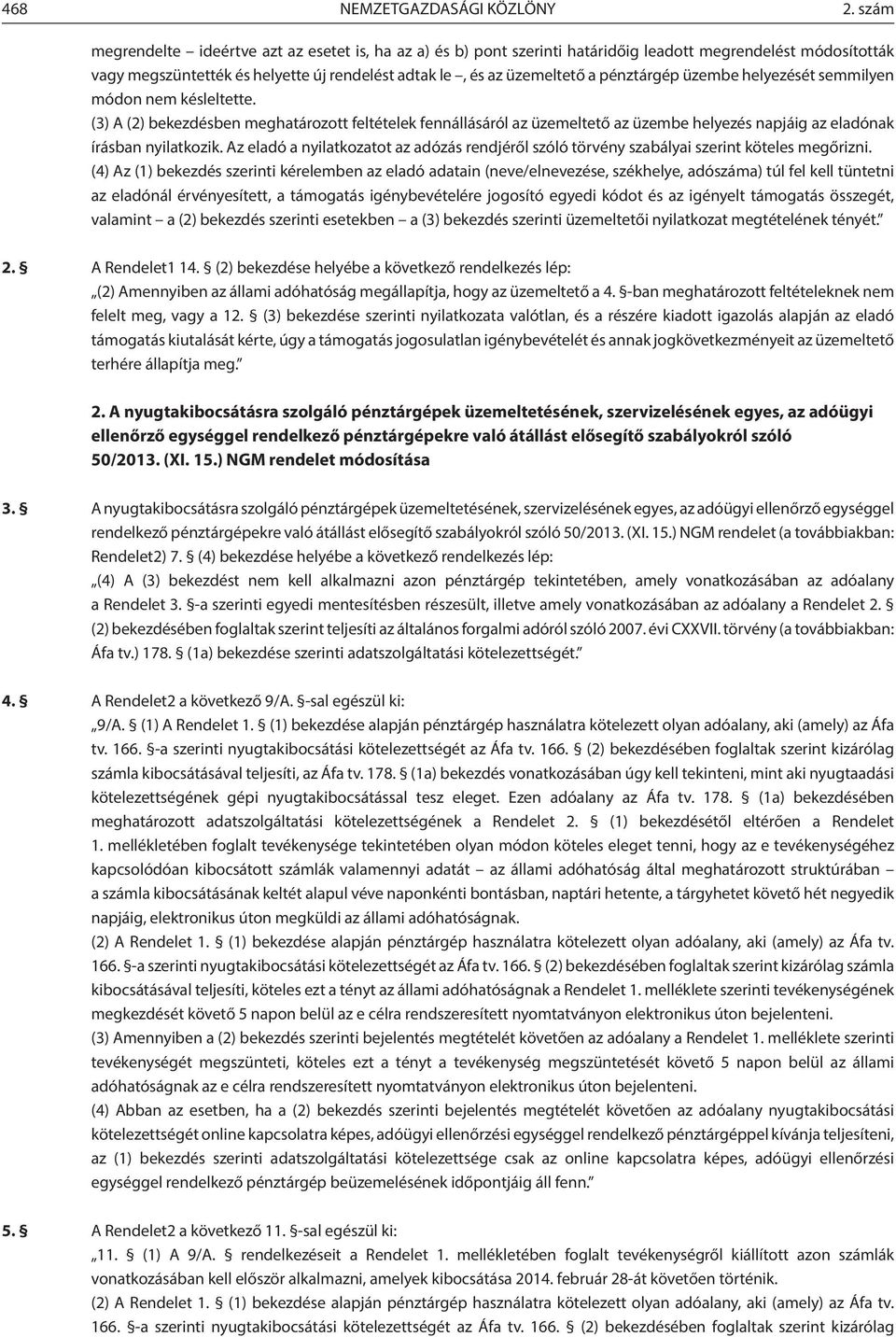 pénztárgép üzembe helyezését semmilyen módon nem késleltette. (3) A (2) bekezdésben meghatározott feltételek fennállásáról az üzemeltető az üzembe helyezés napjáig az eladónak írásban nyilatkozik.