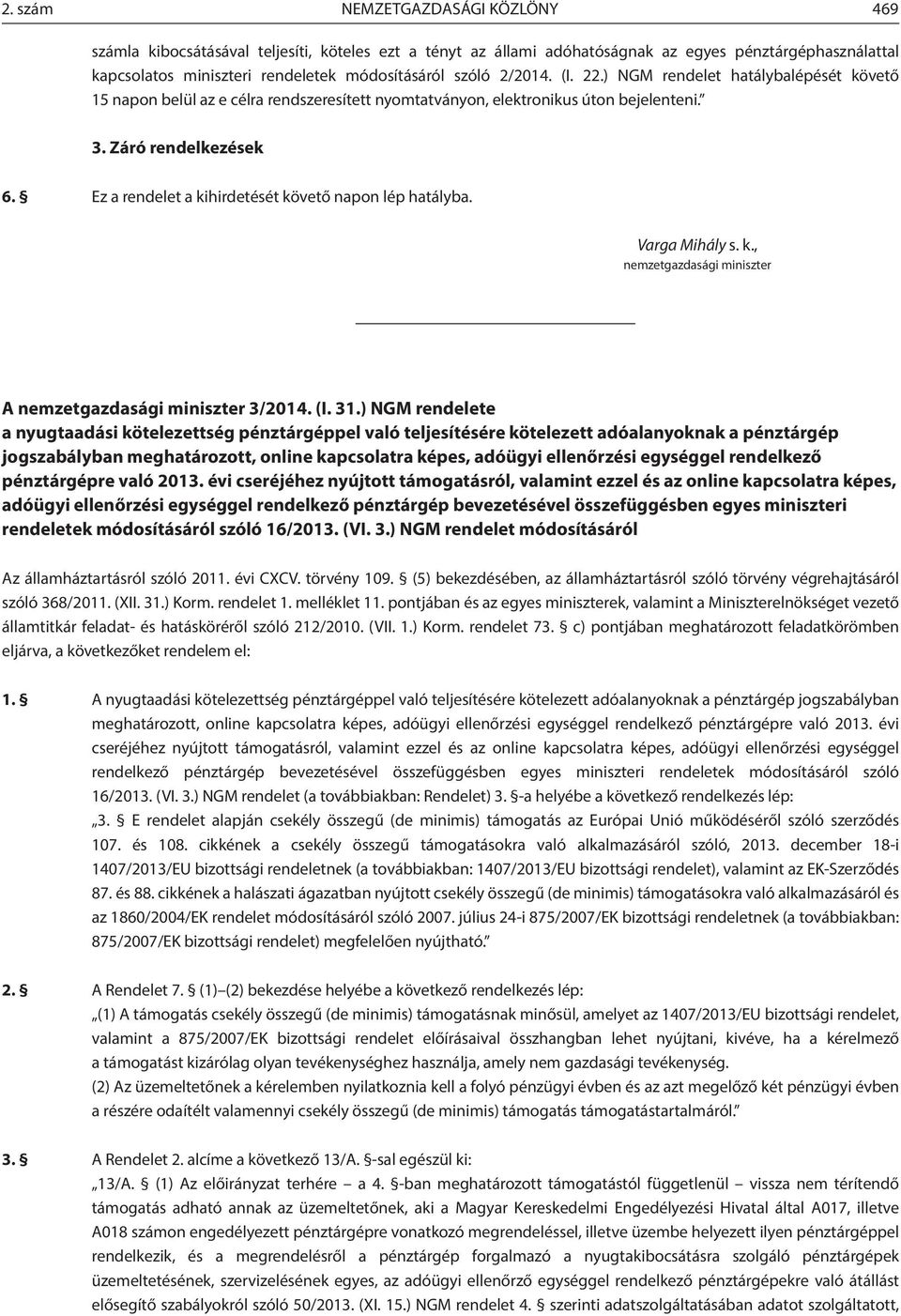 Ez a rendelet a kihirdetését követő napon lép hatályba. Varga Mihály s. k., nemzetgazdasági miniszter A nemzetgazdasági miniszter 3/2014. (I. 31.