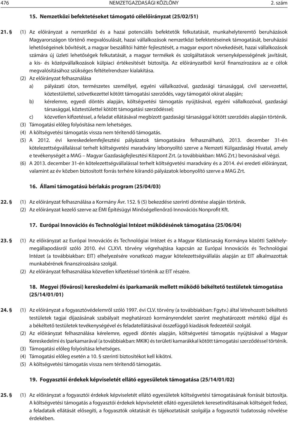támogatását, beruházási lehetőségeinek bővítését, a magyar beszállítói háttér fejlesztését, a magyar export növekedését, hazai vállalkozások számára új üzleti lehetőségek felkutatását, a magyar