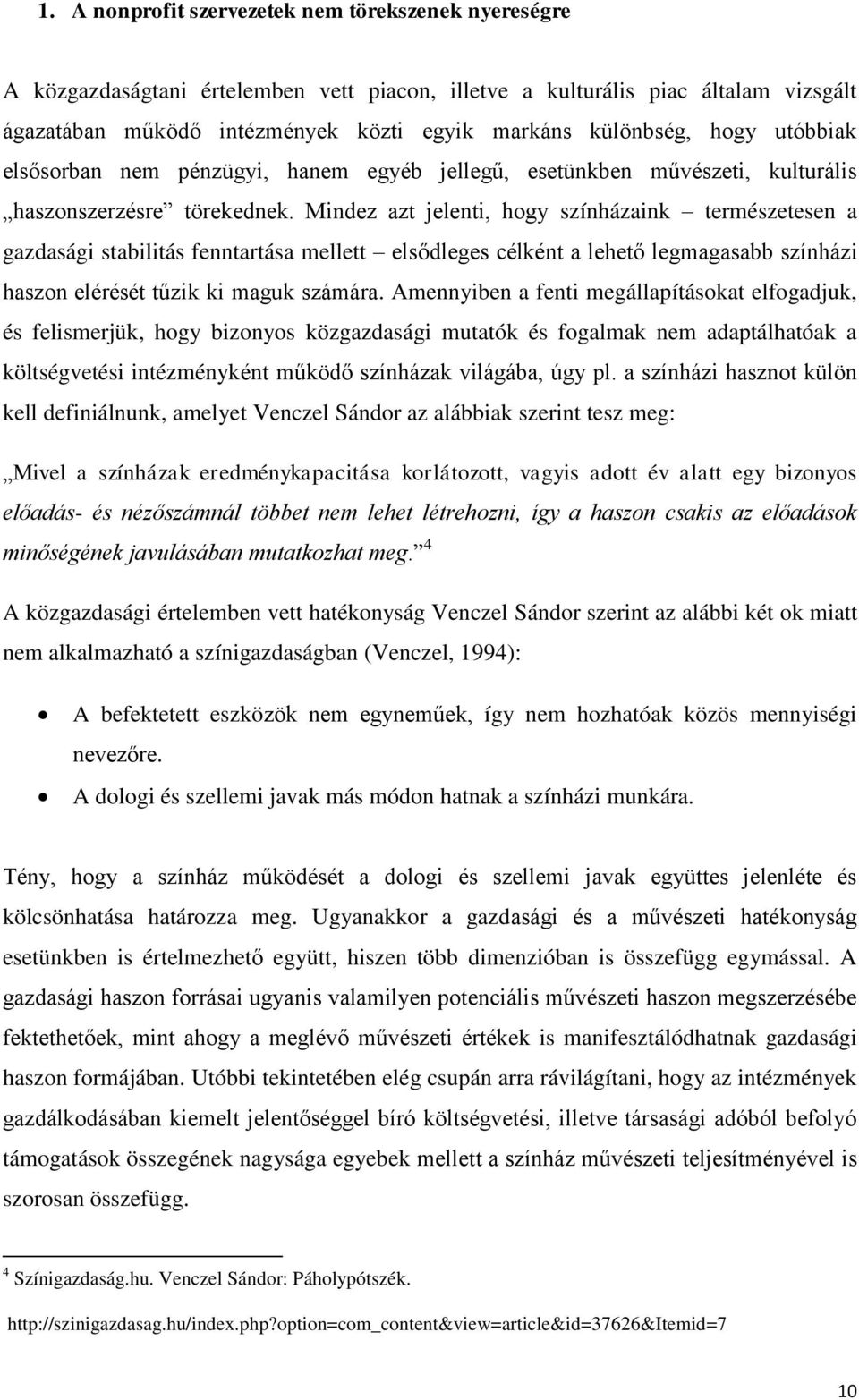 Mindez azt jelenti, hogy színházaink természetesen a gazdasági stabilitás fenntartása mellett elsődleges célként a lehető legmagasabb színházi haszon elérését tűzik ki maguk számára.