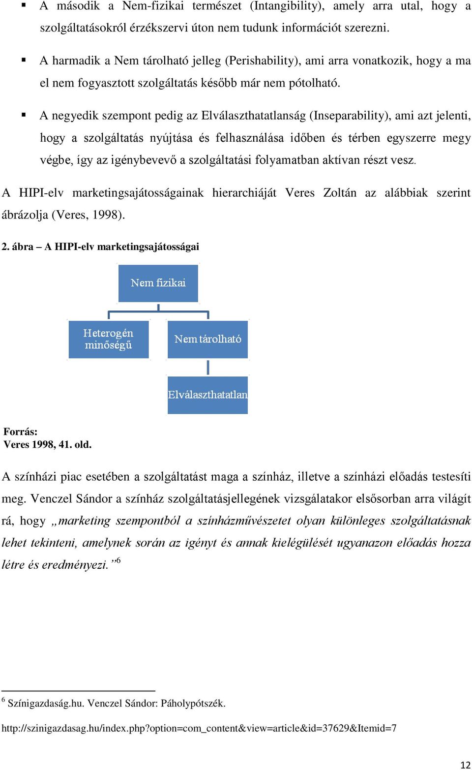 A negyedik szempont pedig az Elválaszthatatlanság (Inseparability), ami azt jelenti, hogy a szolgáltatás nyújtása és felhasználása időben és térben egyszerre megy végbe, így az igénybevevő a