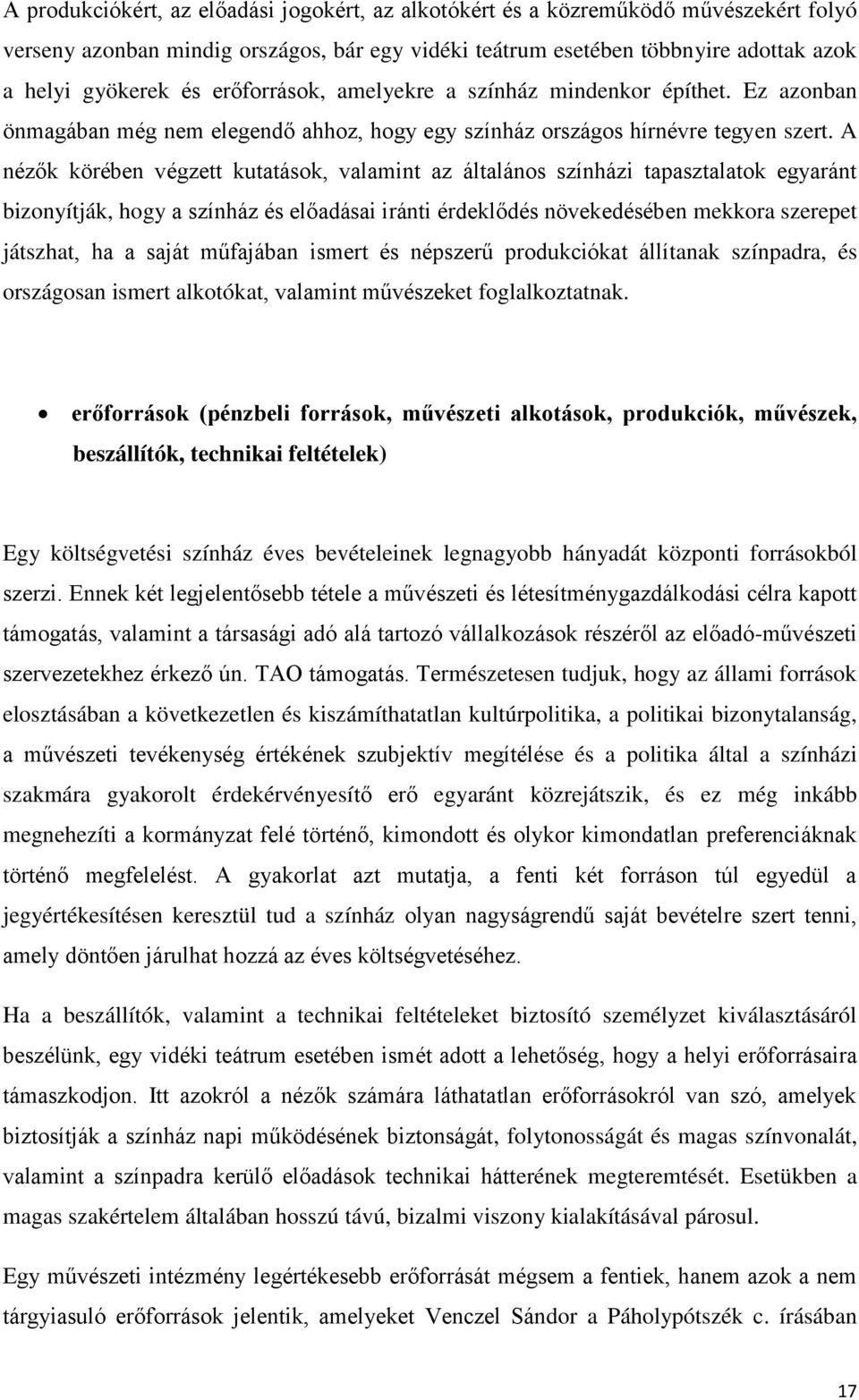 A nézők körében végzett kutatások, valamint az általános színházi tapasztalatok egyaránt bizonyítják, hogy a színház és előadásai iránti érdeklődés növekedésében mekkora szerepet játszhat, ha a saját