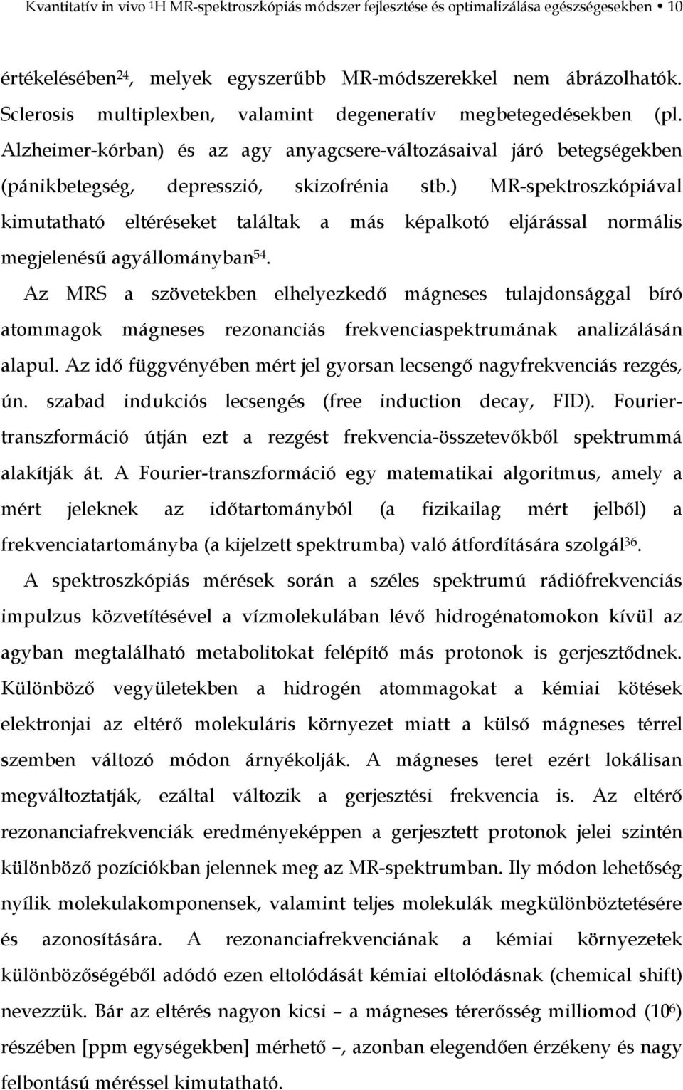 ) MR-spektroszkópiával kimutatható eltéréseket találtak a más képalkotó eljárással normális megjelenésű agyállományban 54.