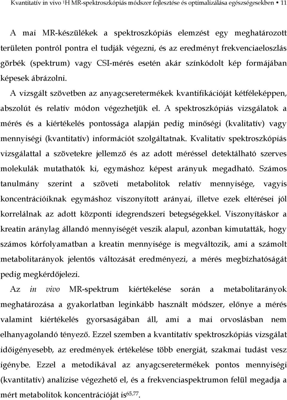 A vizsgált szövetben az anyagcseretermékek kvantifikációját kétféleképpen, abszolút és relatív módon végezhetjük el.