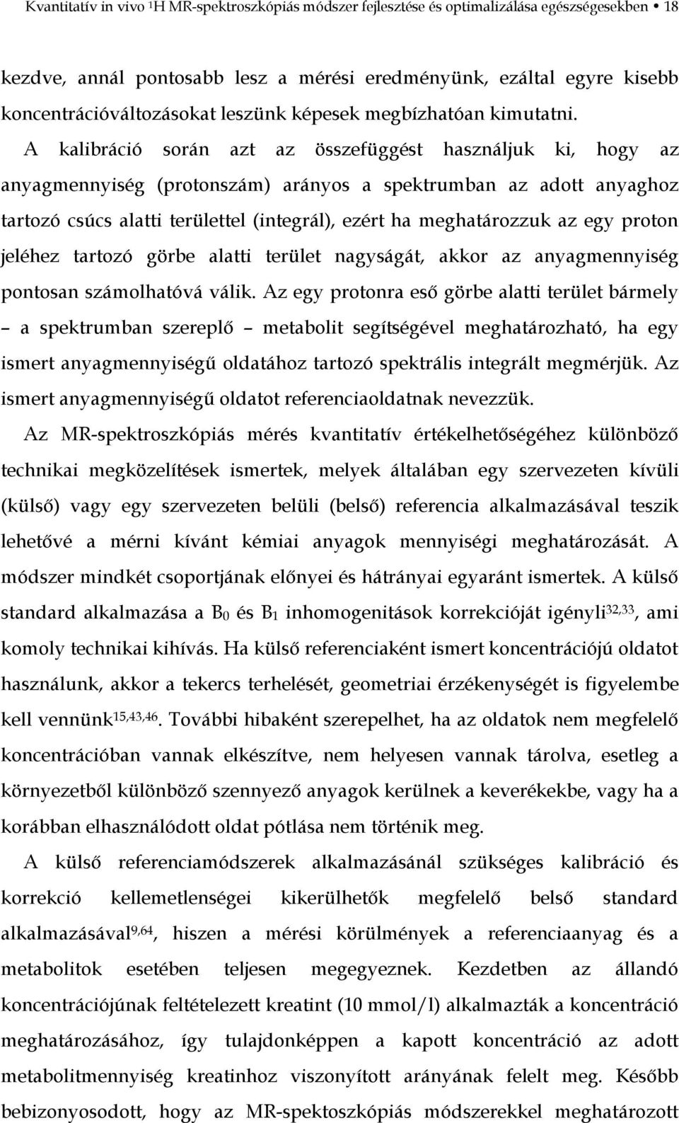 A kalibráció során azt az összefüggést használjuk ki, hogy az anyagmennyiség (protonszám) arányos a spektrumban az adott anyaghoz tartozó csúcs alatti területtel (integrál), ezért ha meghatározzuk az