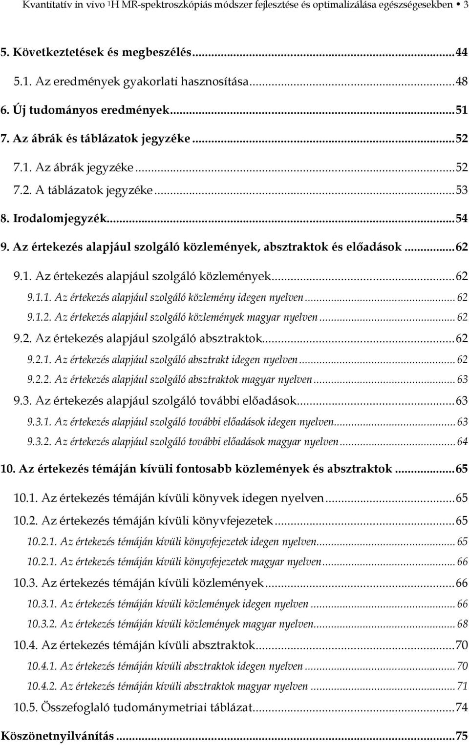 Az értekezés alapjául szolgáló közlemények, absztraktok és előadások... 62 9.1. Az értekezés alapjául szolgáló közlemények... 62 9.1.1. Az értekezés alapjául szolgáló közlemény idegen nyelven... 62 9.1.2. Az értekezés alapjául szolgáló közlemények magyar nyelven.