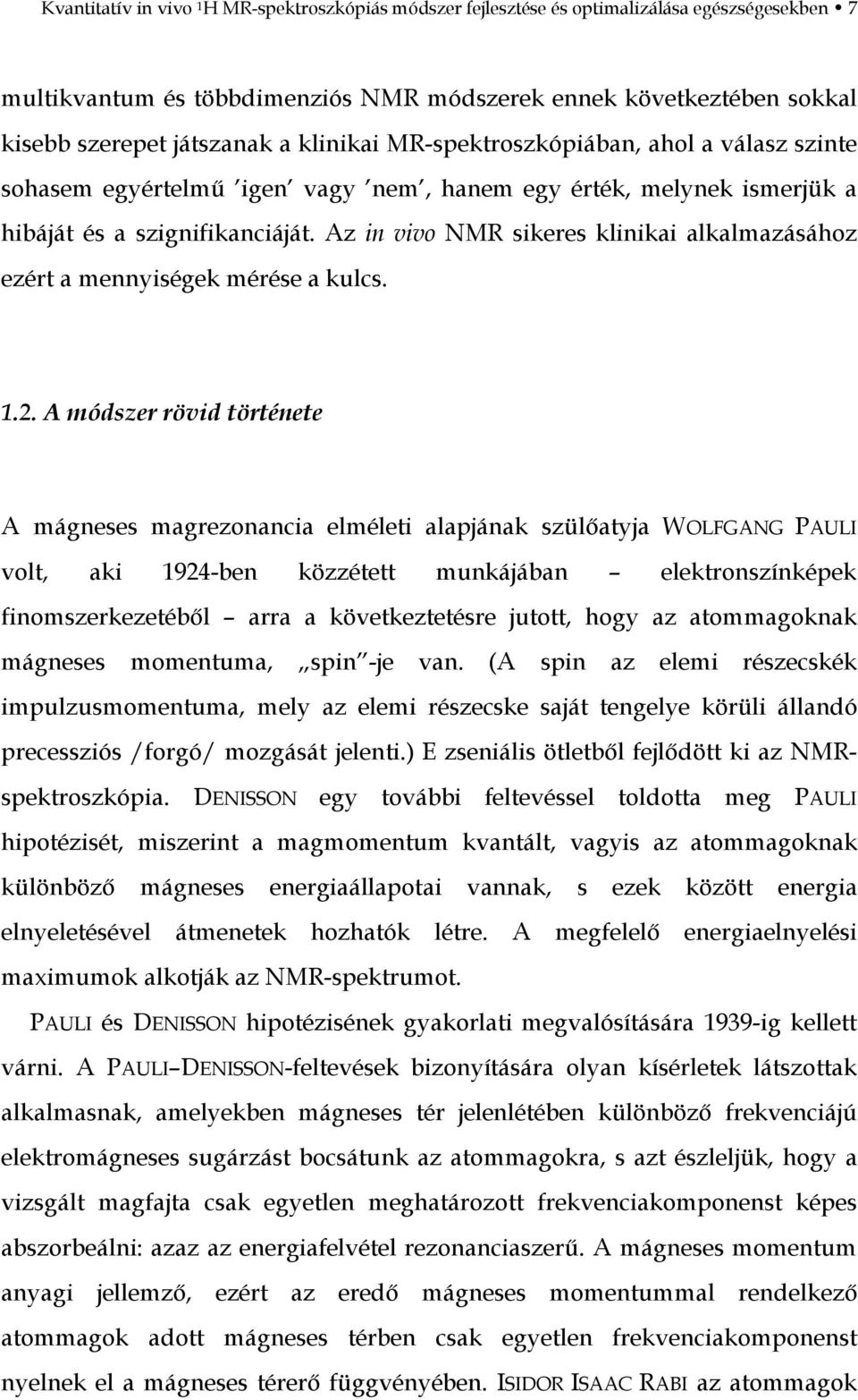 Az in vivo NMR sikeres klinikai alkalmazásához ezért a mennyiségek mérése a kulcs. 1.2.