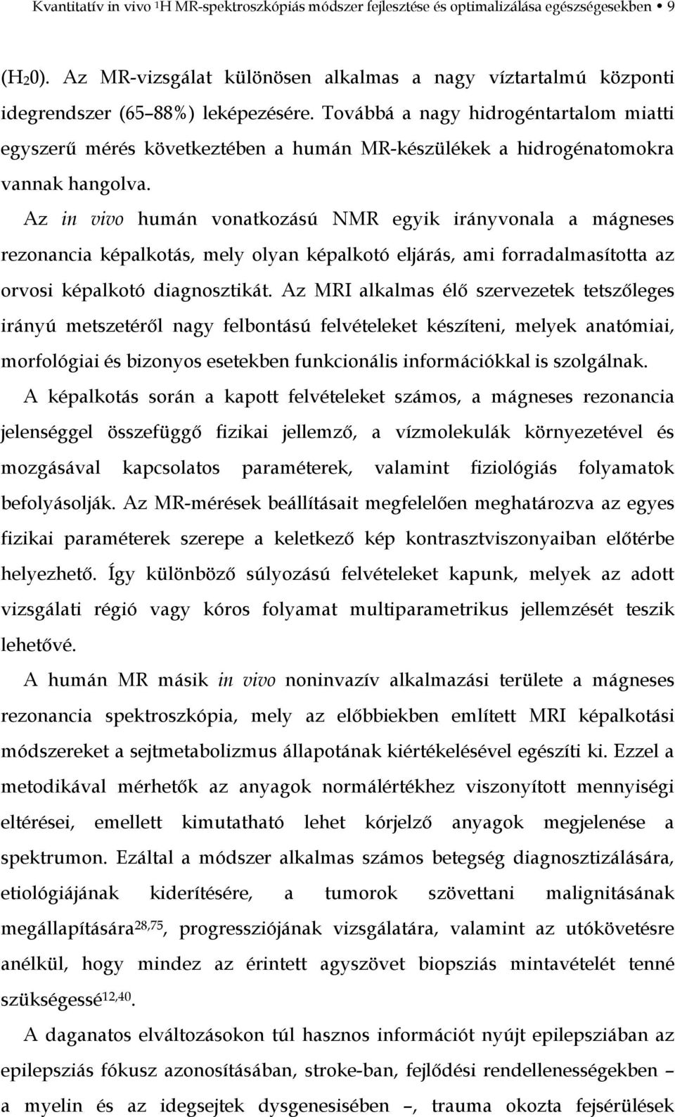 Továbbá a nagy hidrogéntartalom miatti egyszerű mérés következtében a humán MR-készülékek a hidrogénatomokra vannak hangolva.