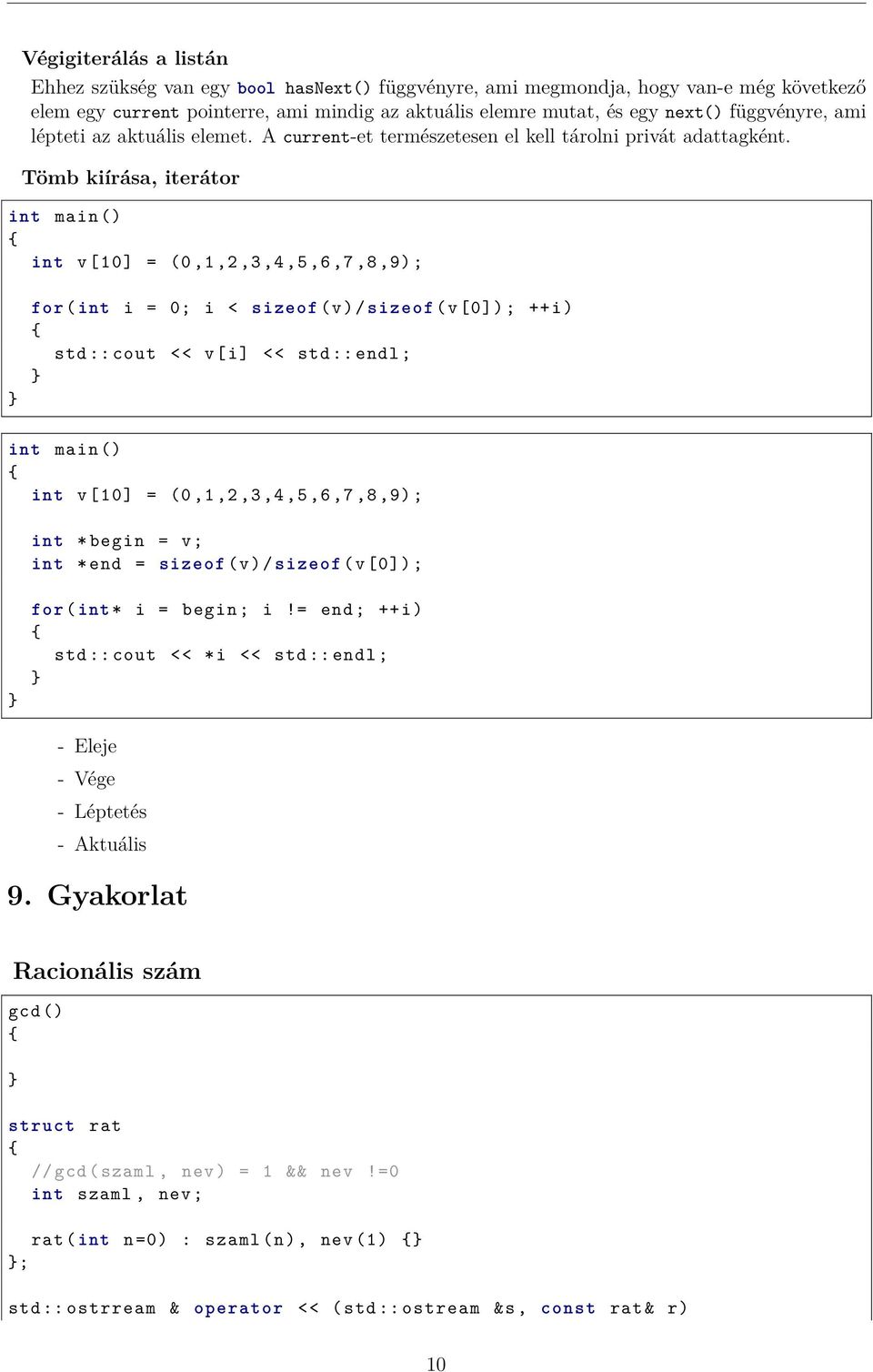 Tömb kiírása, iterátor int v [10] = (0,1,2,3,4,5,6,7,8,9); for ( int i = 0; i < sizeof (v)/ sizeof (v [0]) ; ++i) std :: cout << v[i] << std :: endl ; int v [10] = (0,1,2,3,4,5,6,7,8,9); int * begin