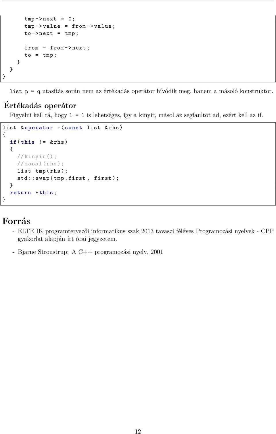 list & operator =( const list & rhs ) if( this!= & rhs ) // kinyir (); // masol ( rhs ); list tmp ( rhs ); std :: swap ( tmp.