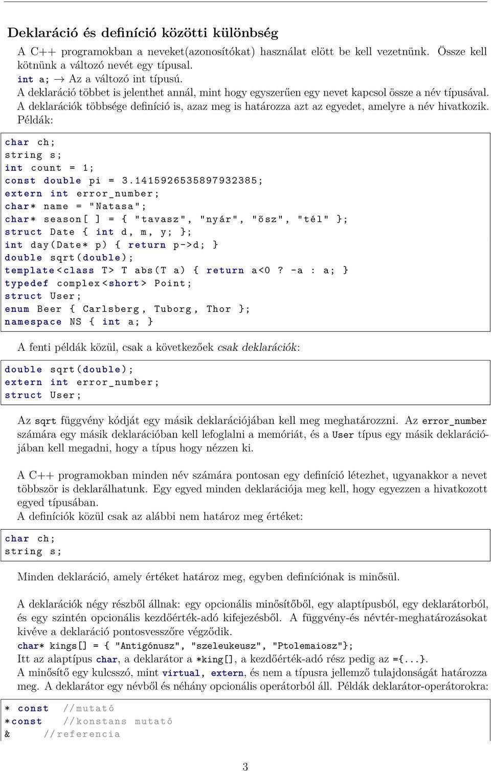 A deklarációk többsége definíció is, azaz meg is határozza azt az egyedet, amelyre a név hivatkozik. Példák: char ch; string s; int count = 1; const double pi = 3.