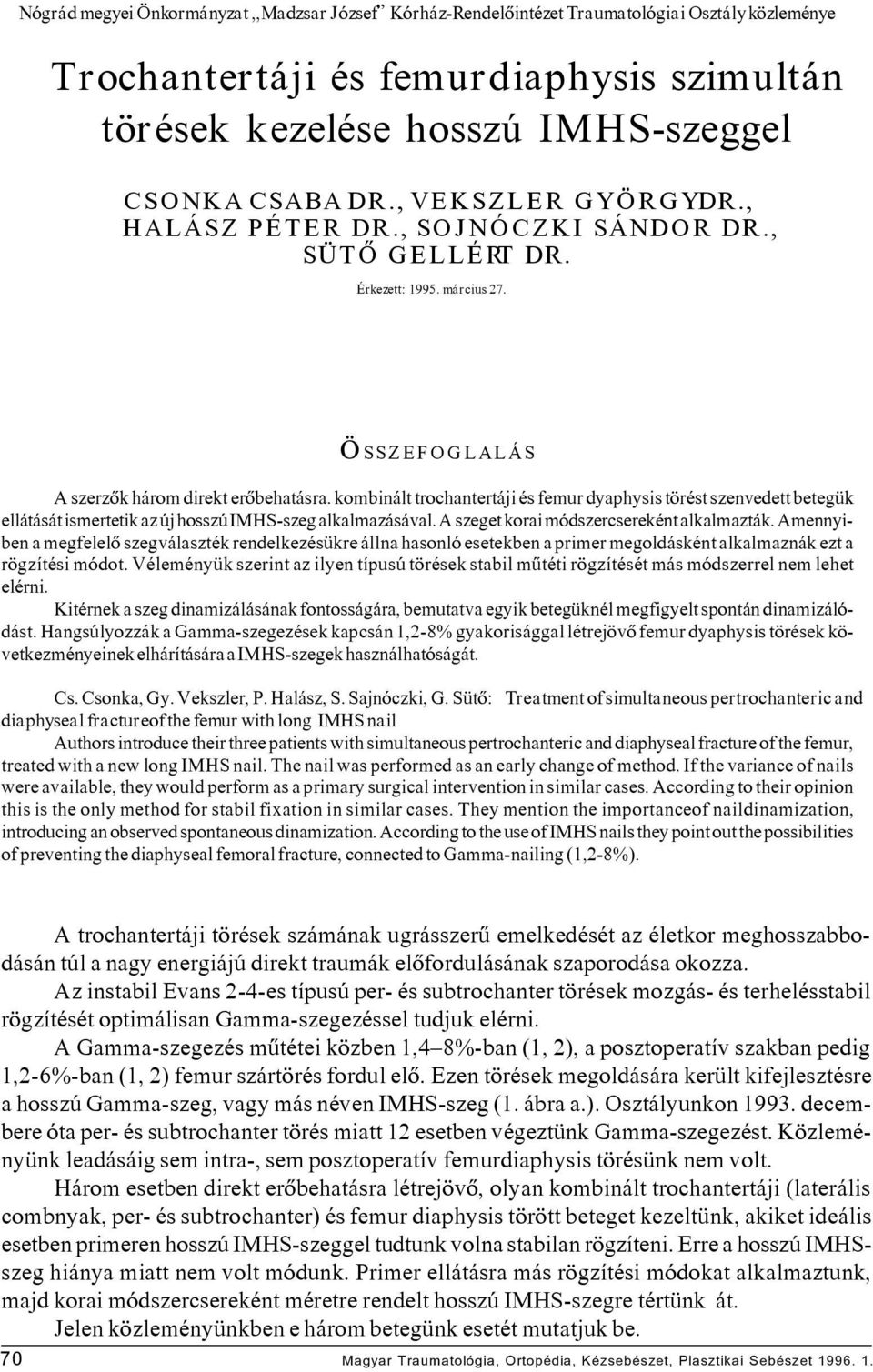 kombinált trochantertáji és femur dyaphysis törést szenvedett betegük ellátását ismertetik az új hosszú IMHS-szeg alkalmazásával. A szeget korai módszercsereként alkalmazták.