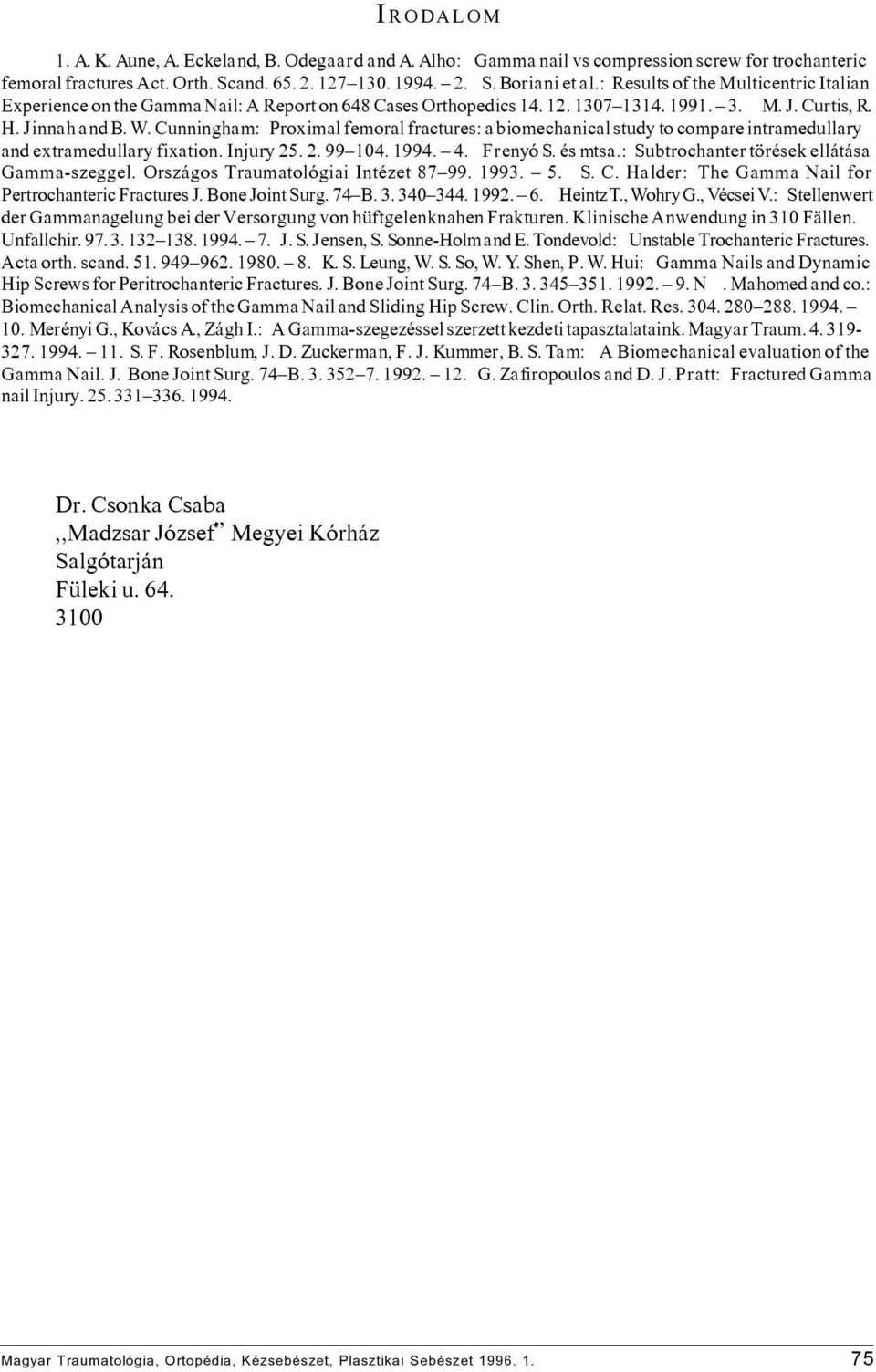 Cunningham: Proximal femoral fractures: a biomechanical study to compare intramedullary and extramedullary fixation. Injury 25. 2. 99 104. 1994. 4. Frenyó S. és mtsa.