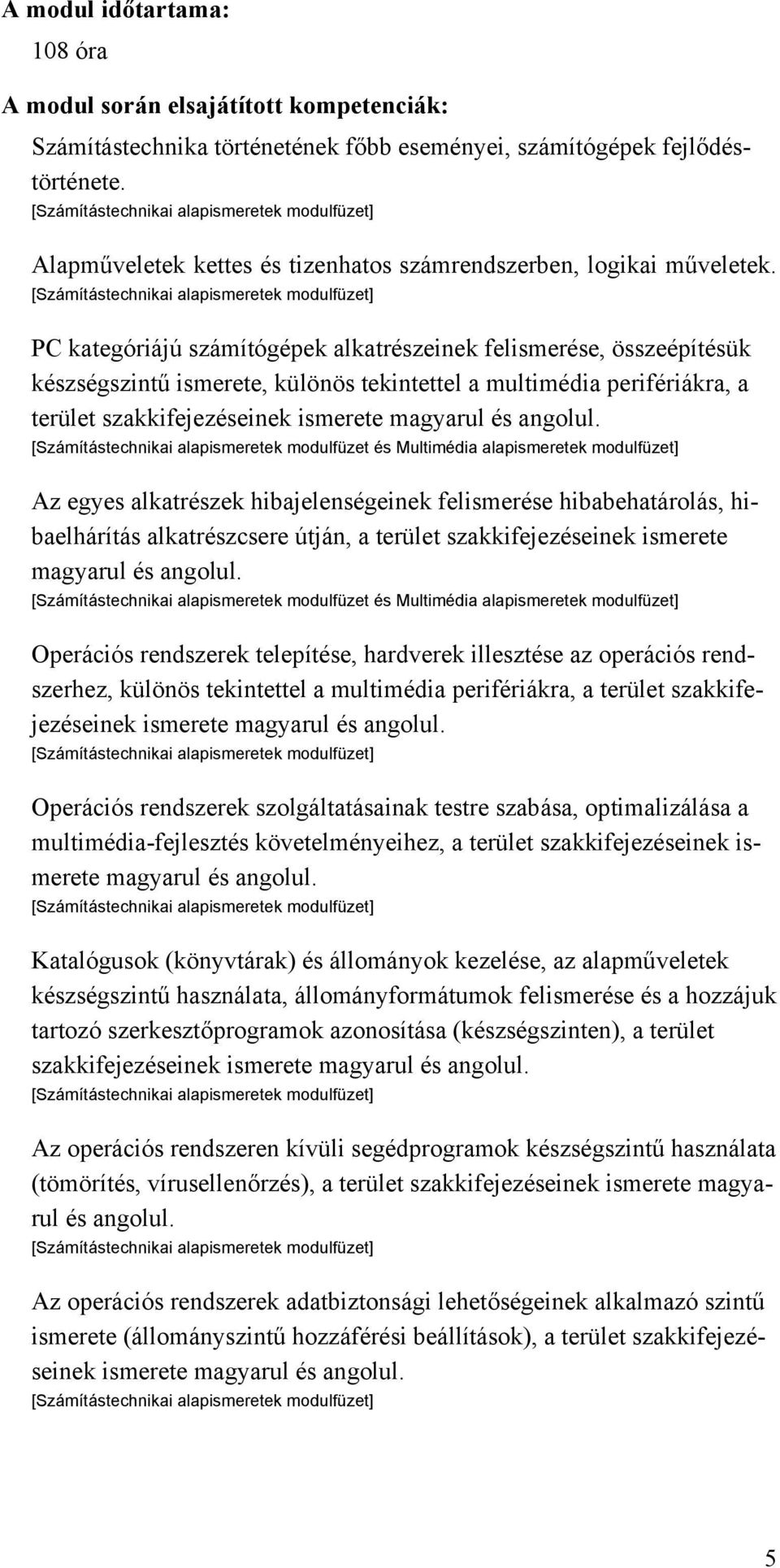 PC kategóriájú számítógépek alkatrészeinek felismerése, összeépítésük készségszintű ismerete, különös tekintettel a multimédia perifériákra, a terület szakkifejezéseinek ismerete magyarul és angolul.