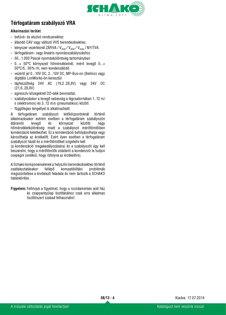 ..+ 50 C környezeti hőmérsékletnél, mérő levegő 0...+ 50 C/5...95% rh, nem kondenzálódó. - vezérlő jel 0...10V DC, 2.
