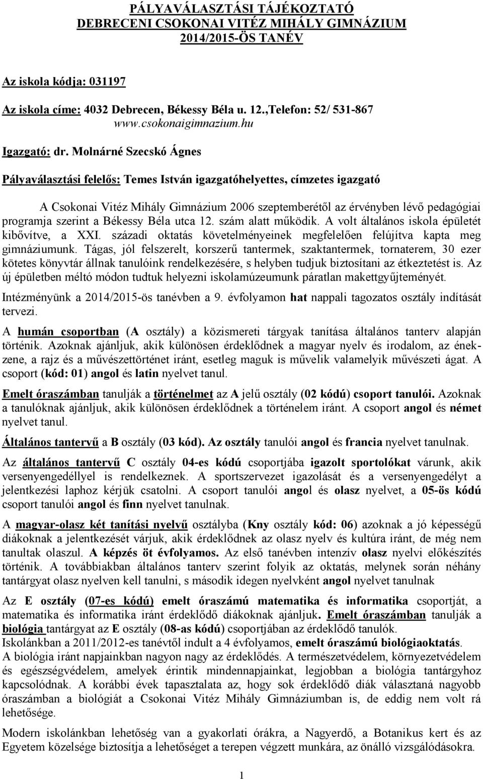 Molnárné Szecskó Ágnes Pályaválasztási felelős: Temes István igazgatóhelyettes, címzetes igazgató A Csokonai Vitéz Mihály Gimnázium 2006 szeptemberétől az érvényben lévő pedagógiai programja szerint