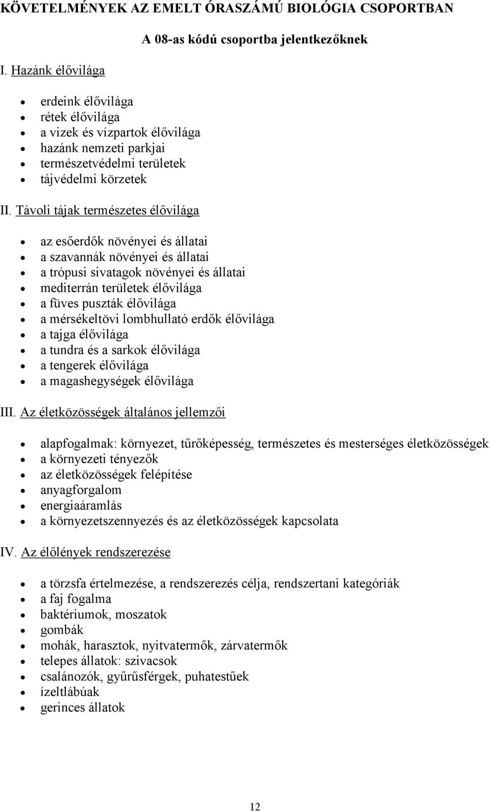 Távoli tájak természetes élővilága az esőerdők növényei és állatai a szavannák növényei és állatai a trópusi sivatagok növényei és állatai mediterrán területek élővilága a füves puszták élővilága a