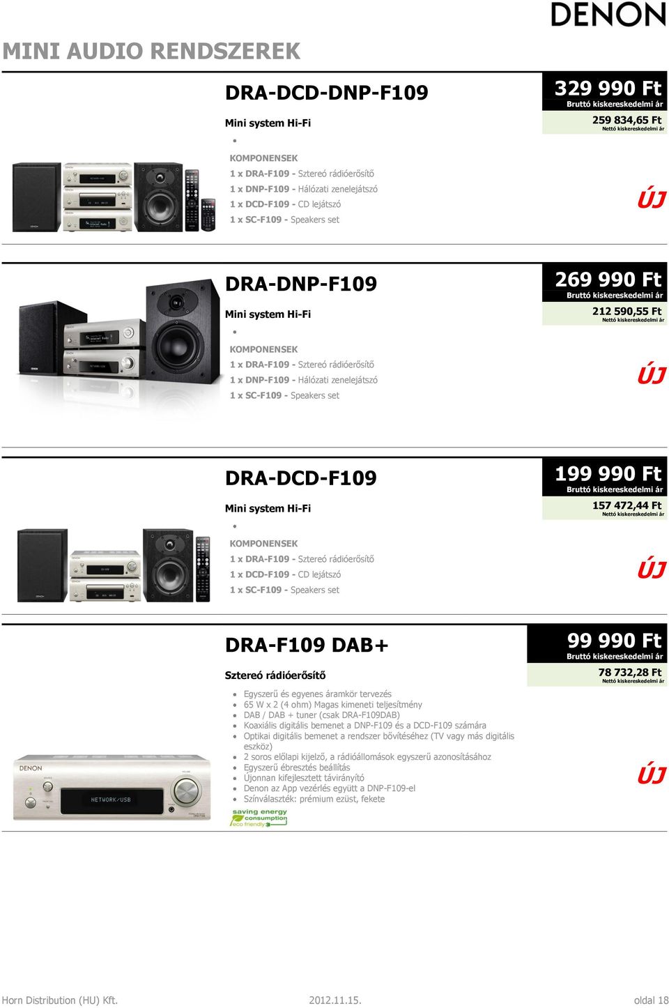 DRA-DCD-F109 Mini system Hi-Fi 199 990 Ft 157 472,44 Ft KOMPONENSEK 1 x DRA-F109 - Sztereó rádióerősítő 1 x DCD-F109 - CD lejátszó 1 x SC-F109 - Speakers set DRA-F109 DAB+ Sztereó rádióerősítő