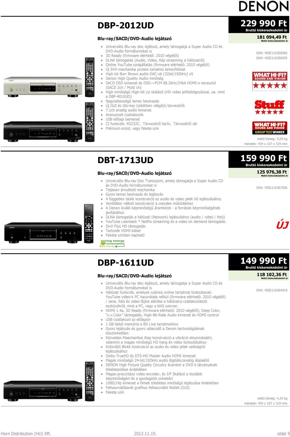 x5 Denon High Quality Audio minőség SACD DSD kimenet és DSD->PCM 88.2kHz/24bit HDMI-n keresztül (SACD 2ch / Multi ch) High minőségű High-bit i/p skálázó (HD video jelfeldolgozással, ua.