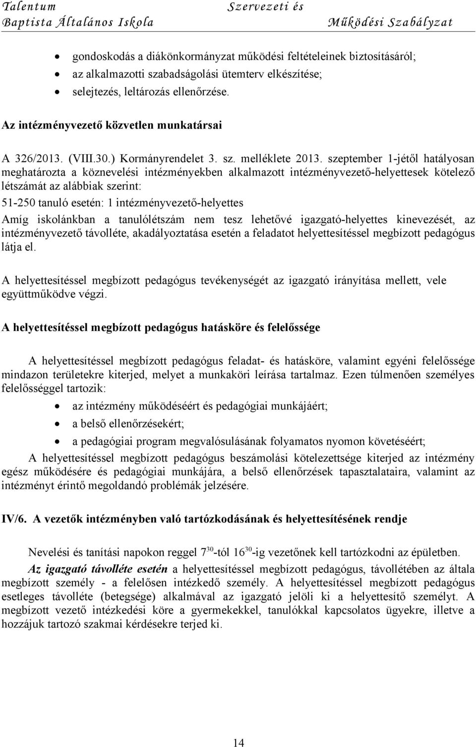 szeptember 1-jétől hatályosan meghatározta a köznevelési intézményekben alkalmazott intézményvezető-helyettesek kötelező létszámát az alábbiak szerint: 51-250 tanuló esetén: 1