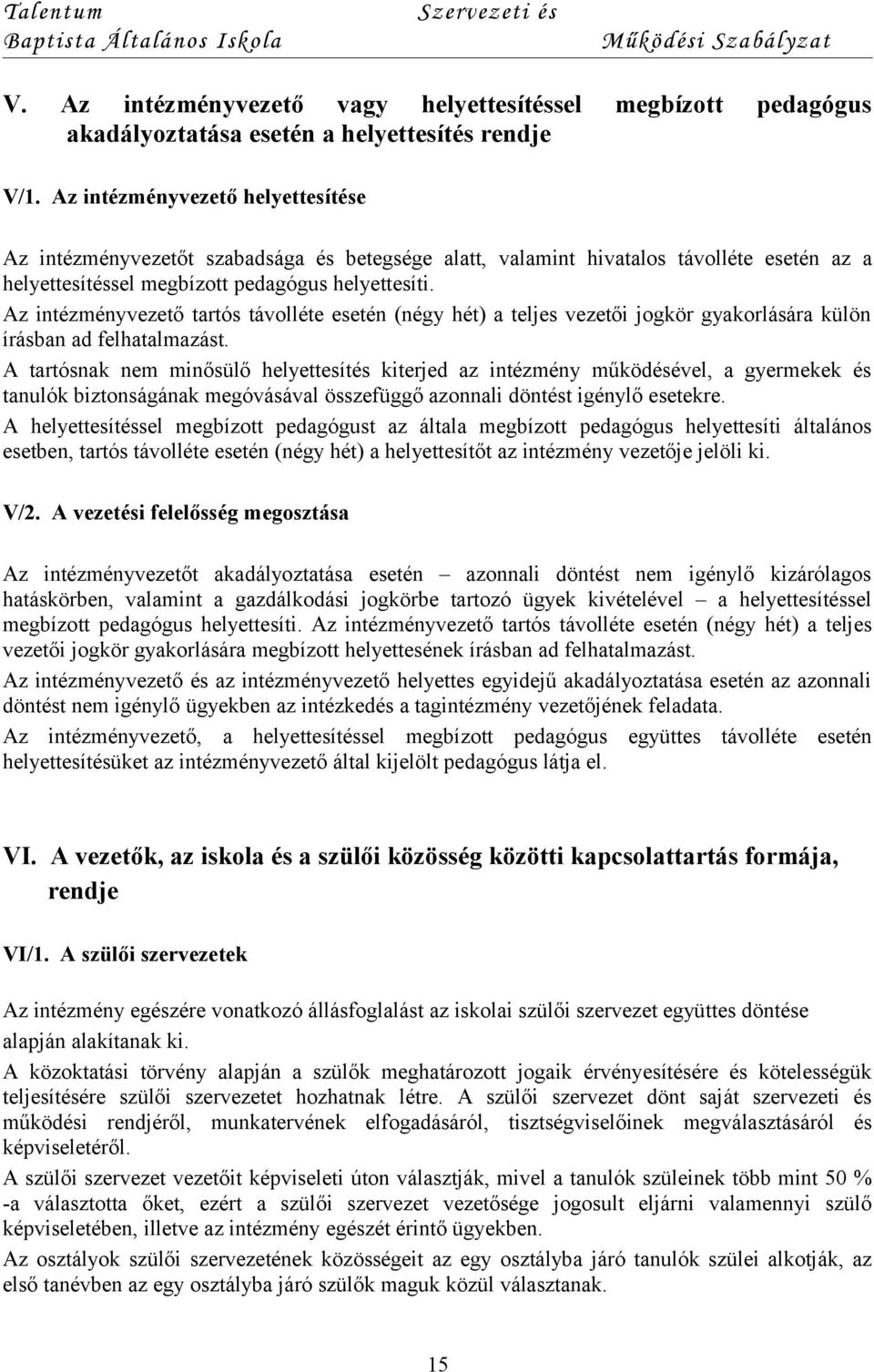Az intézményvezető tartós távolléte esetén (négy hét) a teljes vezetői jogkör gyakorlására külön írásban ad felhatalmazást.